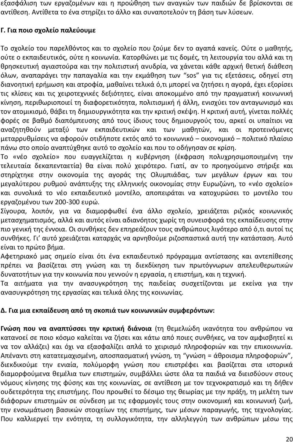 Κατορθώνει με τις δομές, τη λειτουργία του αλλά και τη θρησκευτική αγιαστούρα και την πολιτιστική ανυδρία, να χάνεται κάθε αρχική θετική διάθεση όλων, αναπαράγει την παπαγαλία και την εκμάθηση των