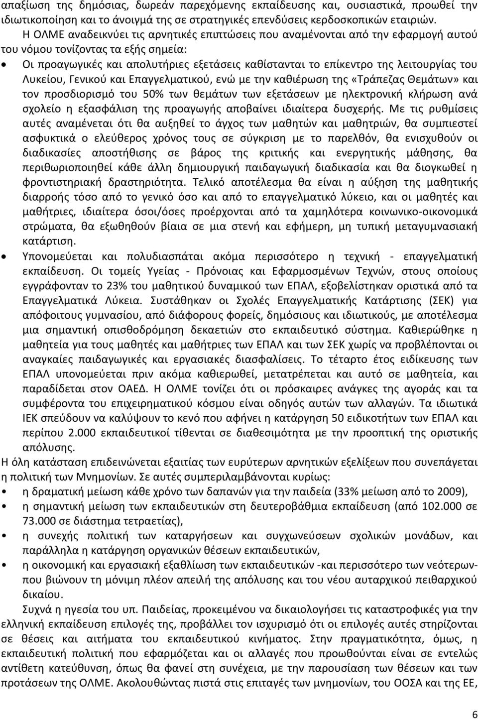 λειτουργίας του Λυκείου, Γενικού και Επαγγελματικού, ενώ με την καθιέρωση της «Τράπεζας Θεμάτων» και τον προσδιορισμό του 50% των θεμάτων των εξετάσεων με ηλεκτρονική κλήρωση ανά σχολείο η εξασφάλιση