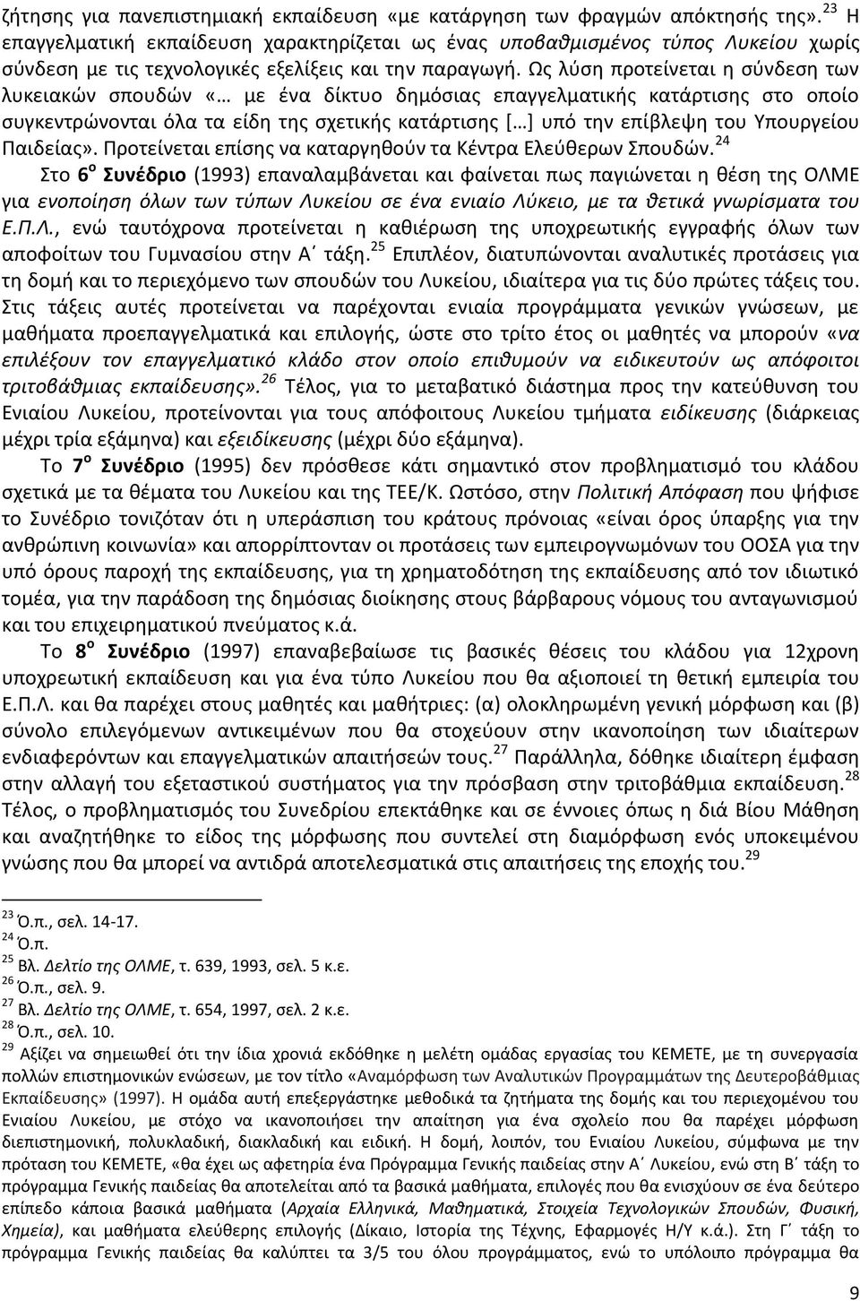 Ως λύση προτείνεται η σύνδεση των λυκειακών σπουδών «με ένα δίκτυο δημόσιας επαγγελματικής κατάρτισης στο οποίο συγκεντρώνονται όλα τα είδη της σχετικής κατάρτισης [ ] υπό την επίβλεψη του Υπουργείου