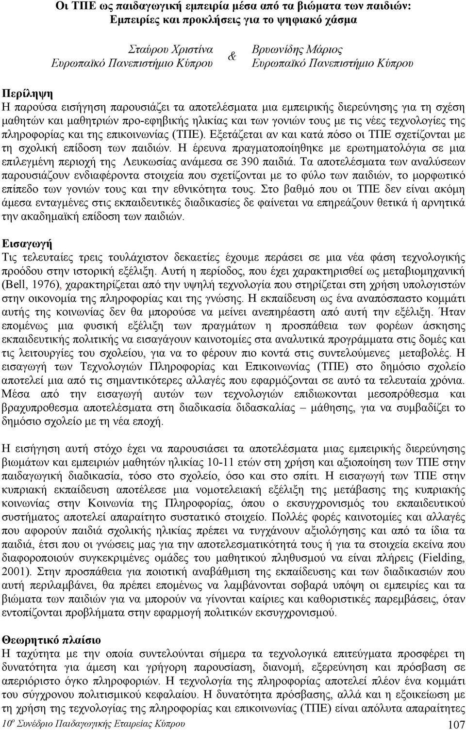 Εξετάζετι ν κι κτά πόσο οι ΤΠΕ σχετίζοντι με τη σχολική επίδοση των πιδιών. Η έρευν πργμτοποίηθηκε με ερωτημτολόγι σε μι επιλεγμένη περιοχή της Λευκωσίς νάμεσ σε 390 πιδιά.