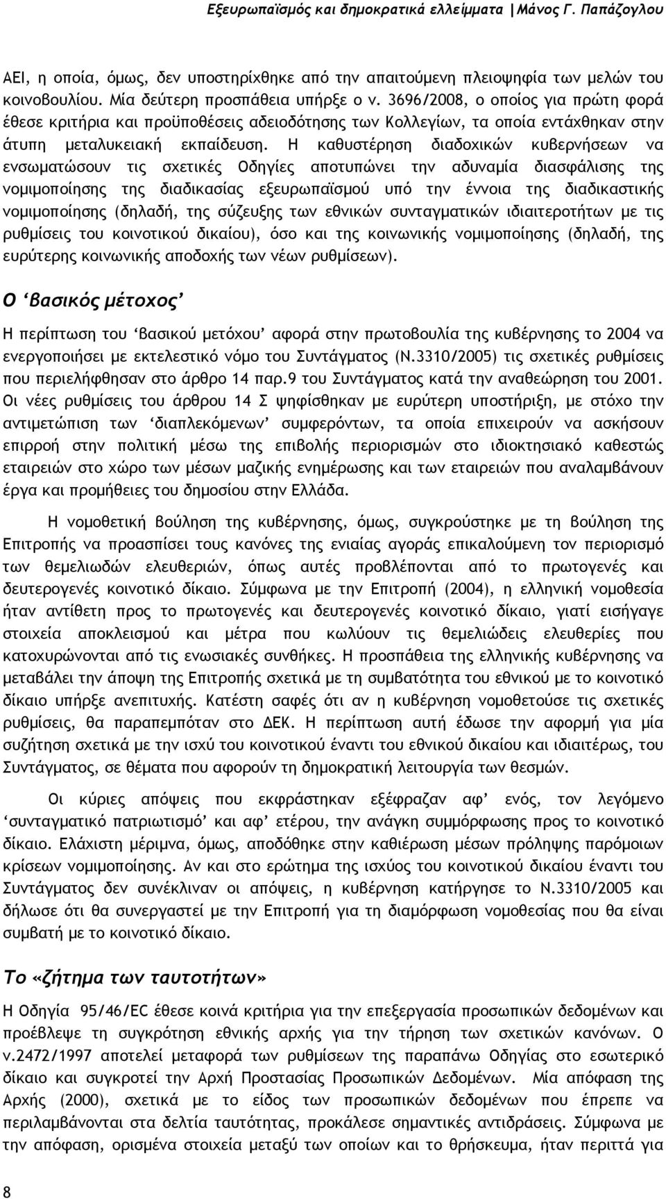 Η καθυστέρηση διαδοχικών κυβερνήσεων να ενσωµατώσουν τις σχετικές Οδηγίες αποτυπώνει την αδυναµία διασφάλισης της νοµιµοποίησης της διαδικασίας εξευρωπαϊσµού υπό την έννοια της διαδικαστικής