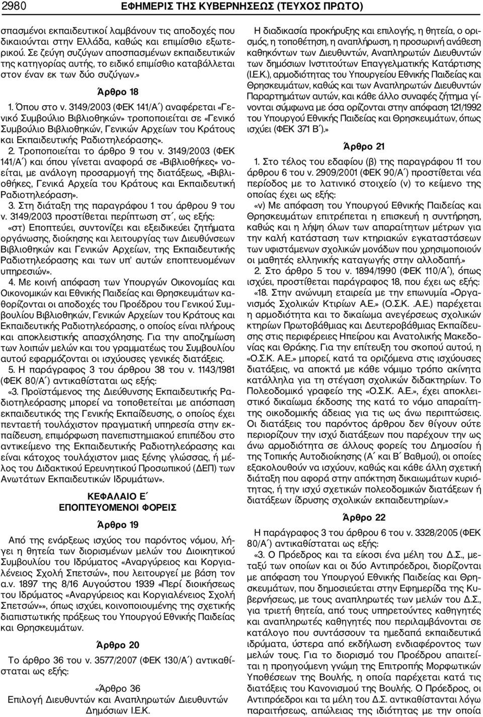 3149/2003 (ΦΕΚ 141/Α ) αναφέρεται «Γε νικό Συμβούλιο Βιβλιοθηκών» τροποποιείται σε «Γενικό Συμβούλιο Βιβλιοθηκών, Γενικών Αρχείων του Κράτους και Εκπαιδευτικής Ραδιοτηλεόρασης». 2.