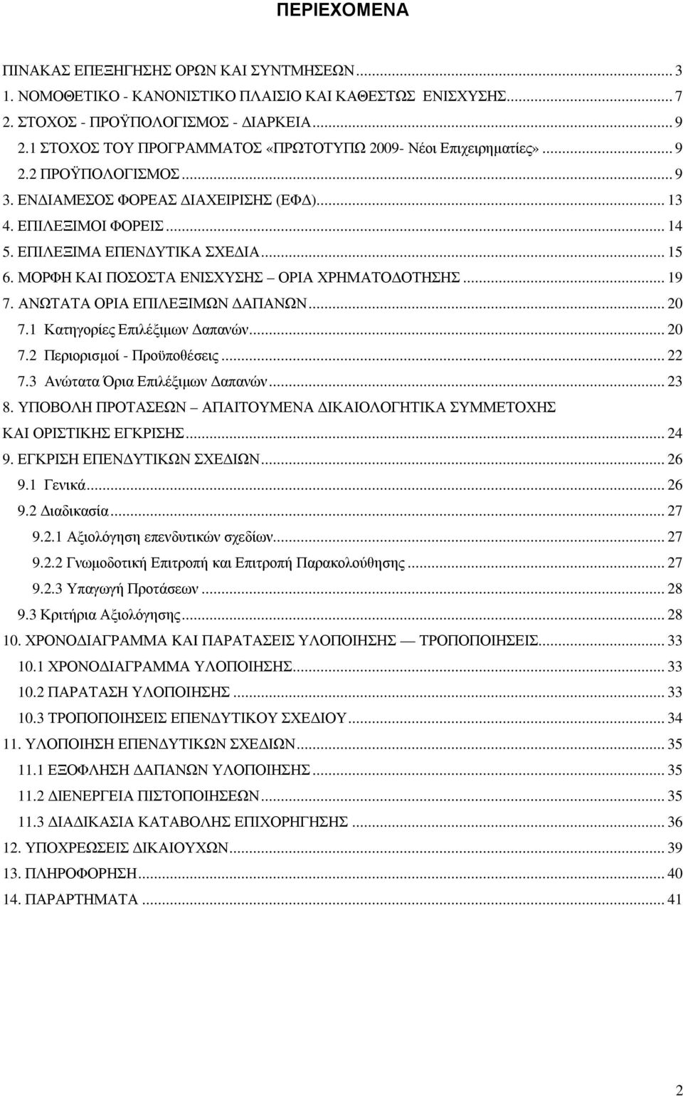 .. 15 6. ΜΟΡΦΗ ΚΑΙ ΠΟΣΟΣΤΑ ΕΝΙΣΧΥΣΗΣ ΟΡΙΑ ΧΡΗΜΑΤΟ ΟΤΗΣΗΣ... 19 7. ΑΝΩΤΑΤΑ ΟΡΙΑ ΕΠΙΛΕΞΙΜΩΝ ΑΠΑΝΩΝ... 20 7.1 Κατηγορίες Επιλέξιµων απανών... 20 7.2 Περιορισµοί - Προϋποθέσεις... 22 7.