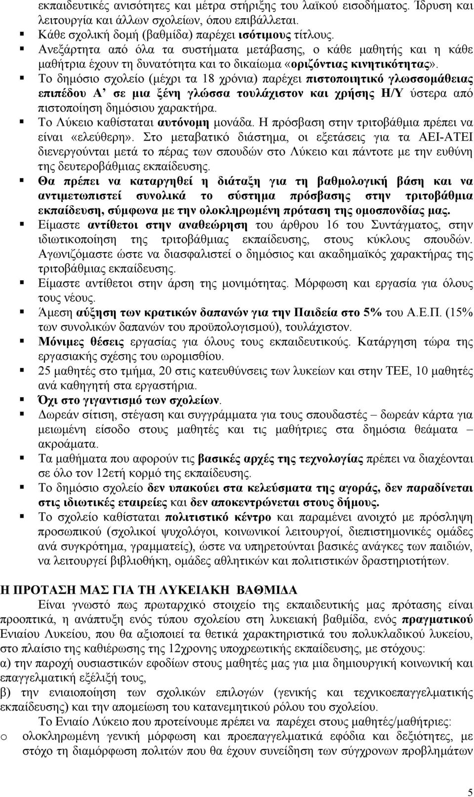 Το δηµόσιο σχολείο (µέχρι τα 18 χρόνια) παρέχει πιστοποιητικό γλωσσοµάθειας επιπέδου Α σε µια ξένη γλώσσα τουλάχιστον και χρήσης Η/Υ ύστερα από πιστοποίηση δηµόσιου χαρακτήρα.