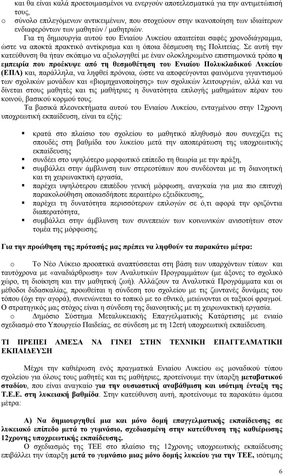 Σε αυτή την κατεύθυνση θα ήταν σκόπιµο να αξιολογηθεί µε έναν ολοκληρωµένο επιστηµονικά τρόπο η εµπειρία που προέκυψε από τη θεσµοθέτηση του Ενιαίου Πολυκλαδικού Λυκείου (ΕΠΛ) και, παράλληλα, να