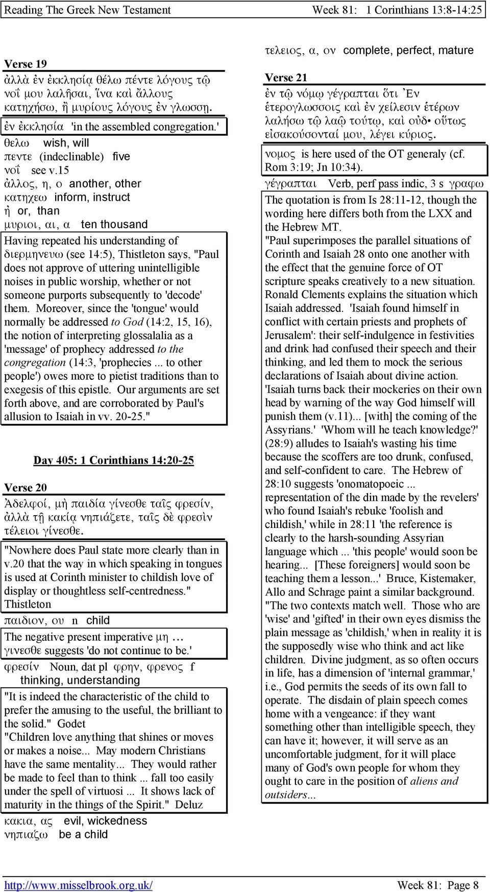 15 ἀλλος, η, ο another, other κατηχεω inform, instruct ἠ or, than µυριοι, αι, α ten thousand Having repeated his understanding of διερµηνευω (see 14:5), Thistleton says, "Paul does not approve of