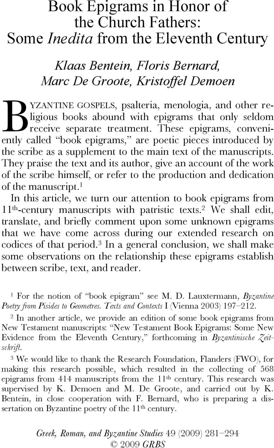 These epigrams, conveniently called book epigrams, are poetic pieces introduced by the scribe as a supplement to the main text of the manuscripts.