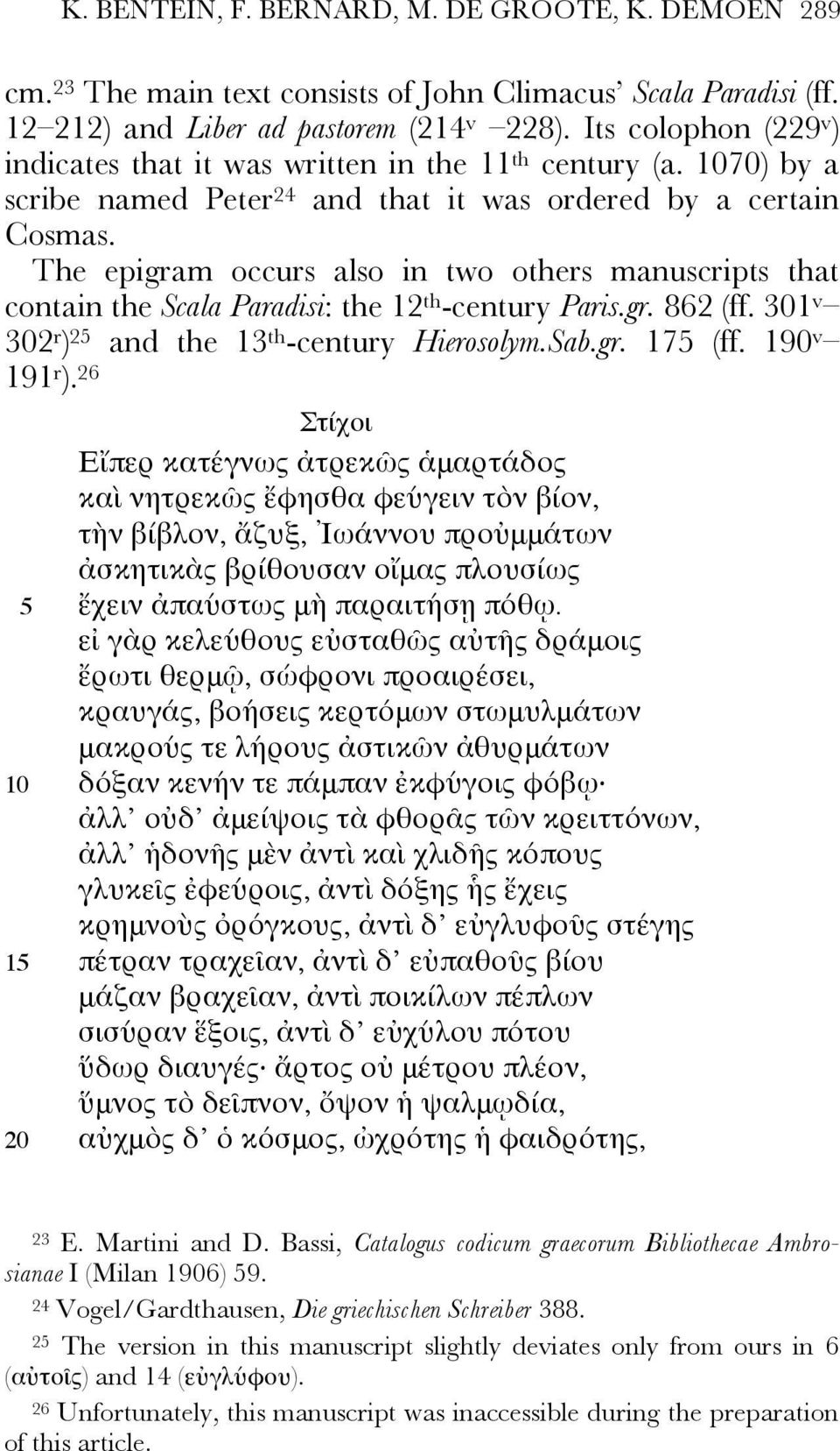 The epigram occurs also in two others manuscripts that contain the Scala Paradisi: the 12 th -century Paris.gr. 862 (ff. 301 v 302 r ) 25 and the 13 th -century Hierosolym.Sab.gr. 175 (ff.