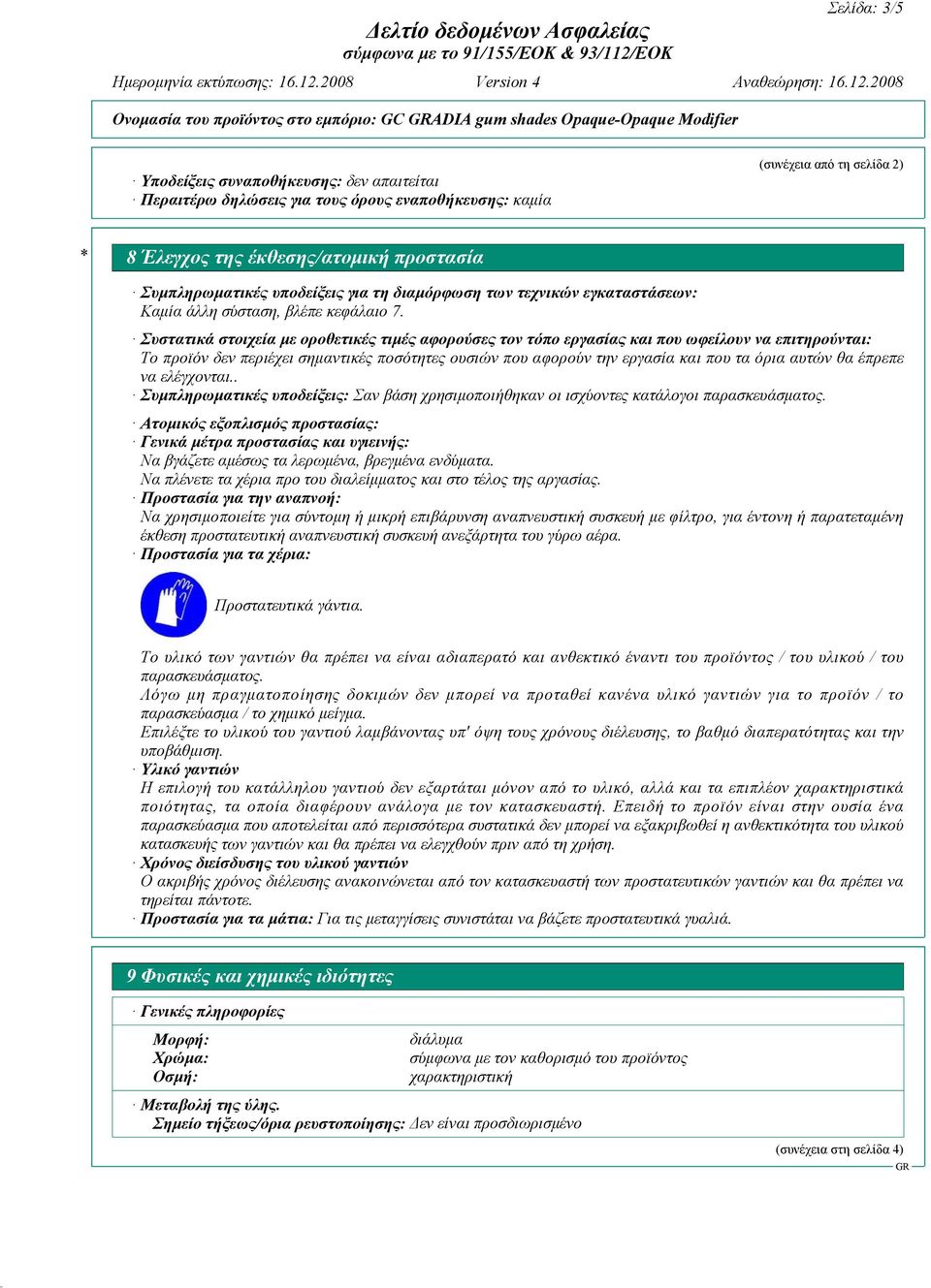 Συστατικά στοιχεία με οροθετικές τιμές αφορούσες τον τόπο εργασίας και που ωφείλουν να επιτηρούνται: Το προϊόν δεν περιέχει σημαντικές ποσότητες ουσιών που αφορούν την εργασία και που τα όρια αυτών