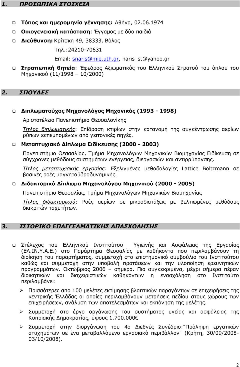 ΣΠΟΥΔΕΣ Διπλωµατούχος Μηχανολόγος Μηχανικός (1993-1998) Αριστοτέλειο Πανεπιστήµιο Θεσσαλονίκης Τίτλος διπλωµατικής: Επίδραση κτιρίων στην κατανοµή της συγκέντρωσης αερίων ρύπων εκπεµποµένων από