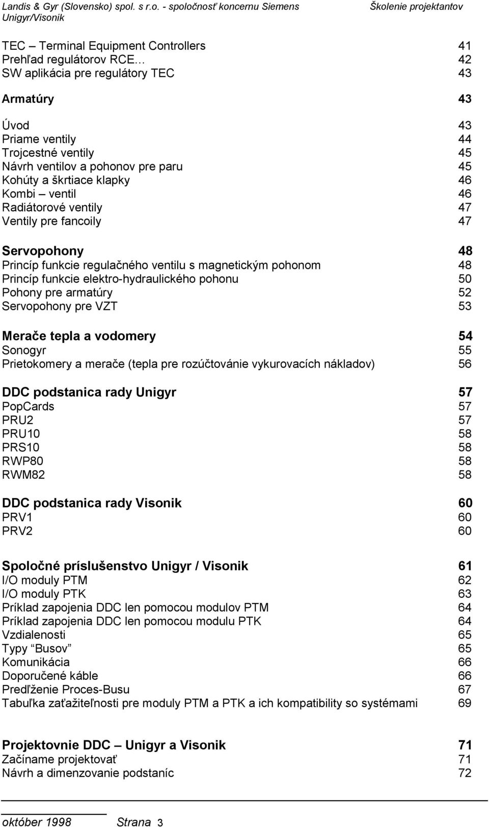 spol. s r.o. - spoločnosť koncernu Siemens Unigyr/Visonik Školenie projektantov TEC Terminal Equipment Controllers 41 Prehľad regulátorov RCE 42 SW aplikácia pre regulátory TEC 43 Armatúry 43 Úvod 43