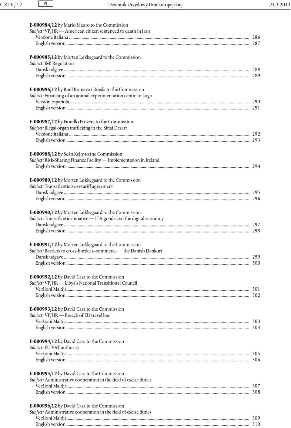 .. 289 E-000986/12 by Raül Romeva i Rueda to the Commission Subject: Financing of an animal experimentation centre in Lugo Versión española... 290 English version.