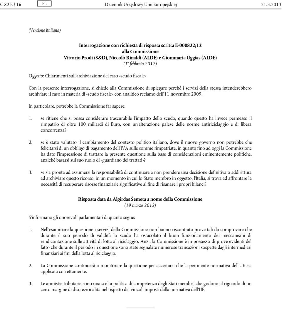 Oggetto: Chiarimenti sull'archiviazione del caso «scudo fiscale» Con la presente interrogazione, si chiede alla Commissione di spiegare perché i servizi della stessa intenderebbero archiviare il caso