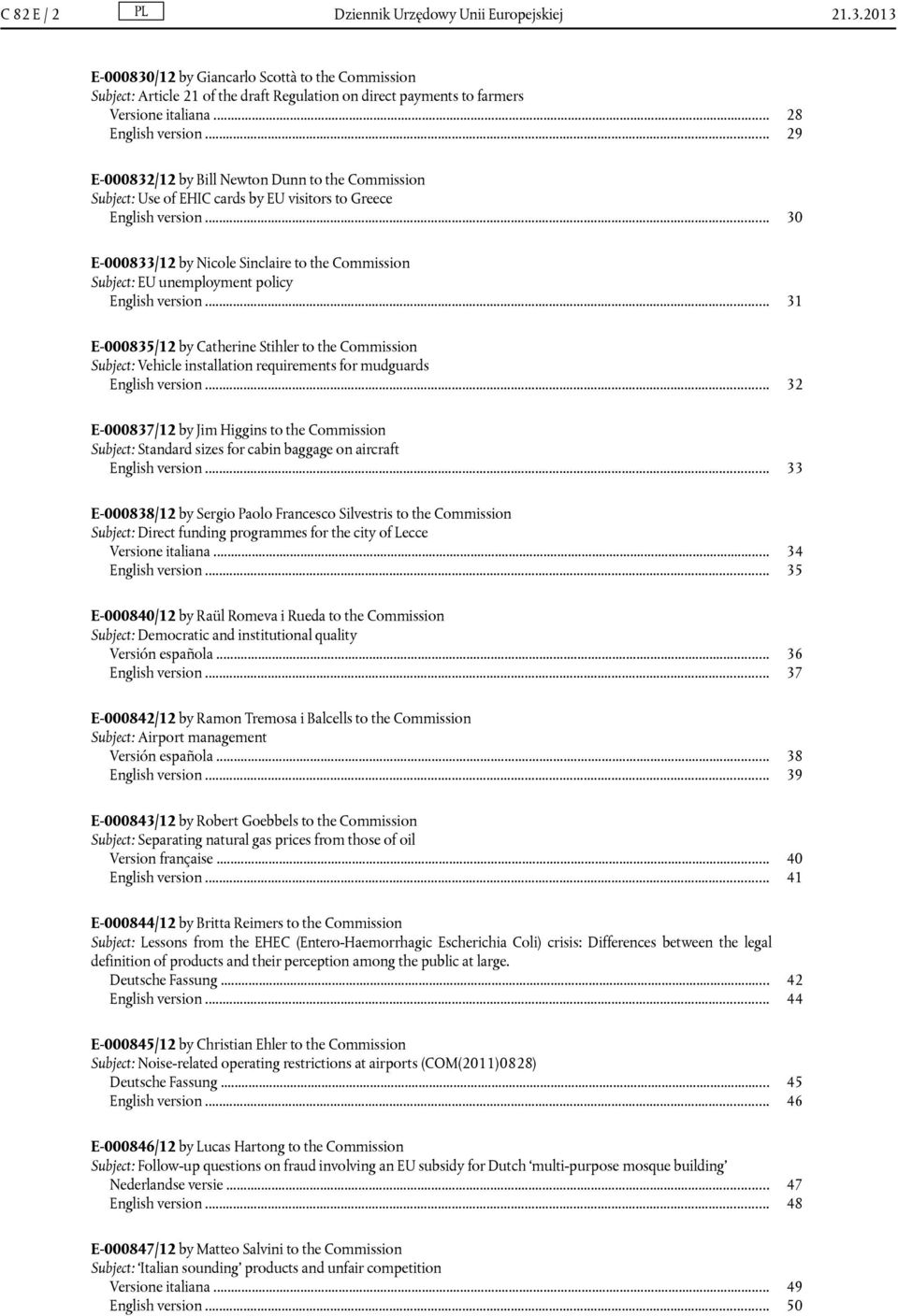 .. 29 E-000832/12 by Bill Newton Dunn to the Commission Subject: Use of EHIC cards by EU visitors to Greece English version.