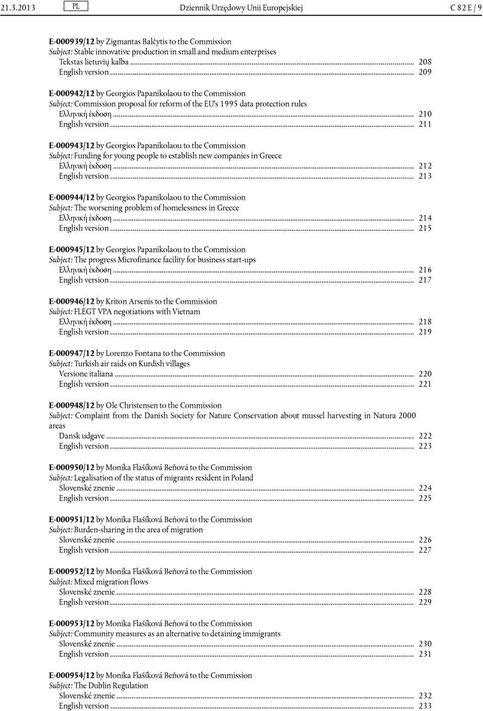 .. 210 English version... 211 E-000943/12 by Georgios Papanikolaou to the Commission Subject: Funding for young people to establish new companies in Greece Ελληνική έκδοση... 212 English version.