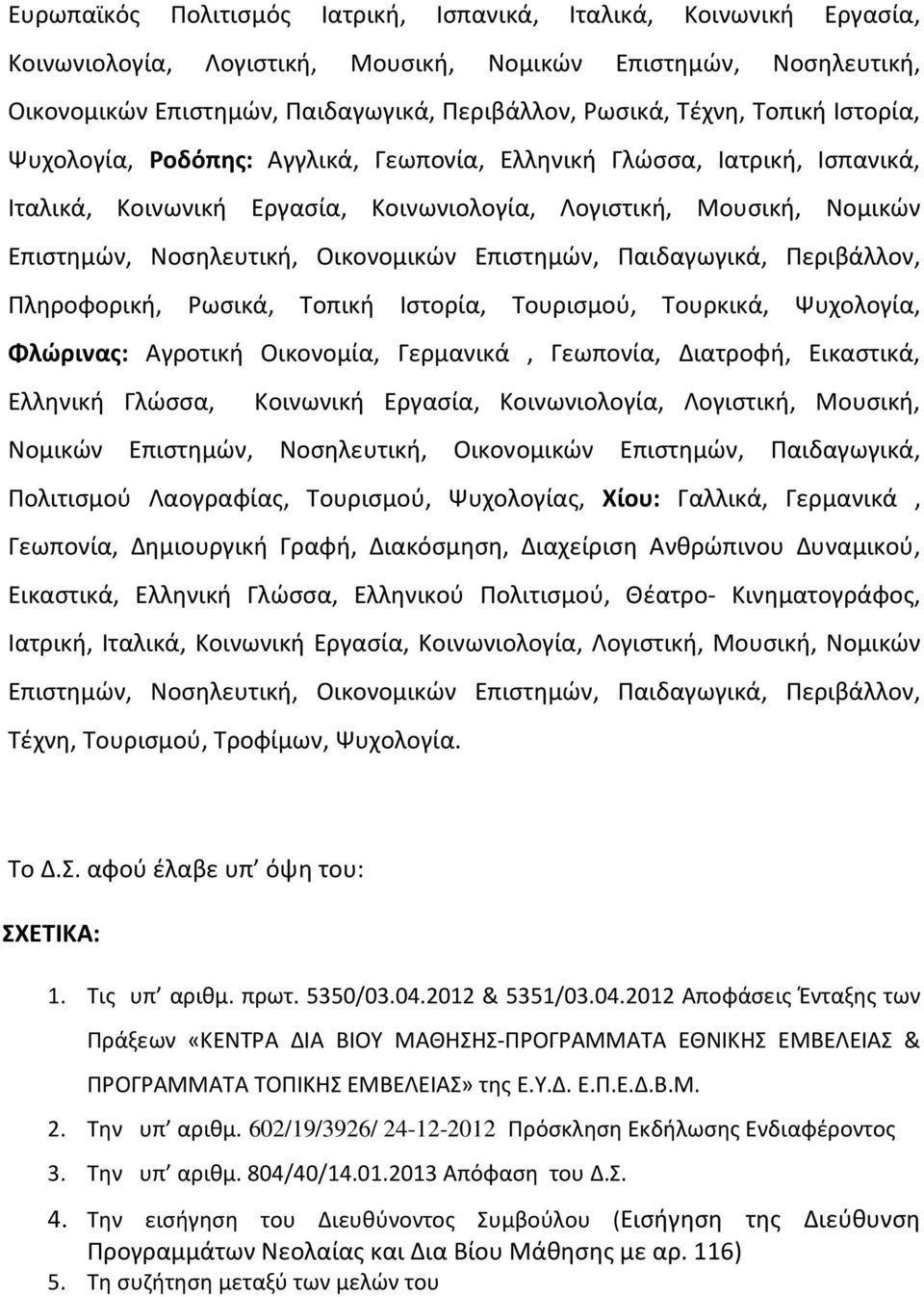 Γερμανικά, Γεωπονία, Διατροφή, Εικαστικά, Ελληνική Γλώσσα, Κοινωνική Εργασία, Κοινωνιολογία, Λογιστική, Μουσική, Πολιτισμού Λαογραφίας, Τουρισμού, Ψυχολογίας, Χίου: Γαλλικά, Γερμανικά, Γεωπονία,