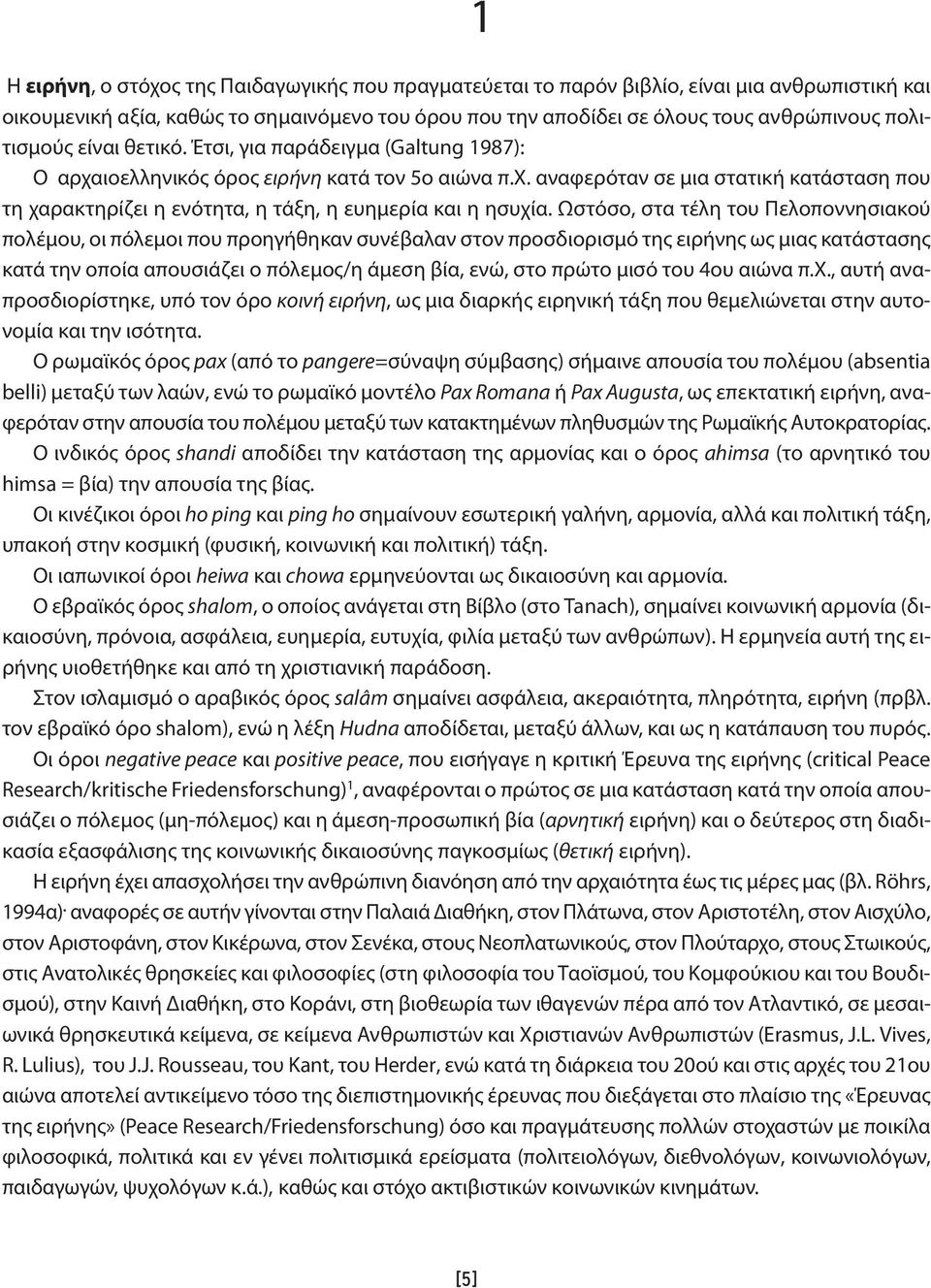 Ωστόσο, στα τέλη του Πελοποννησιακού πολέμου, οι πόλεμοι που προηγήθηκαν συνέβαλαν στον προσδιορισμό της ειρήνης ως μιας κατάστασης κατά την οποία απουσιάζει ο πόλεμος/η άμεση βία, ενώ, στο πρώτο