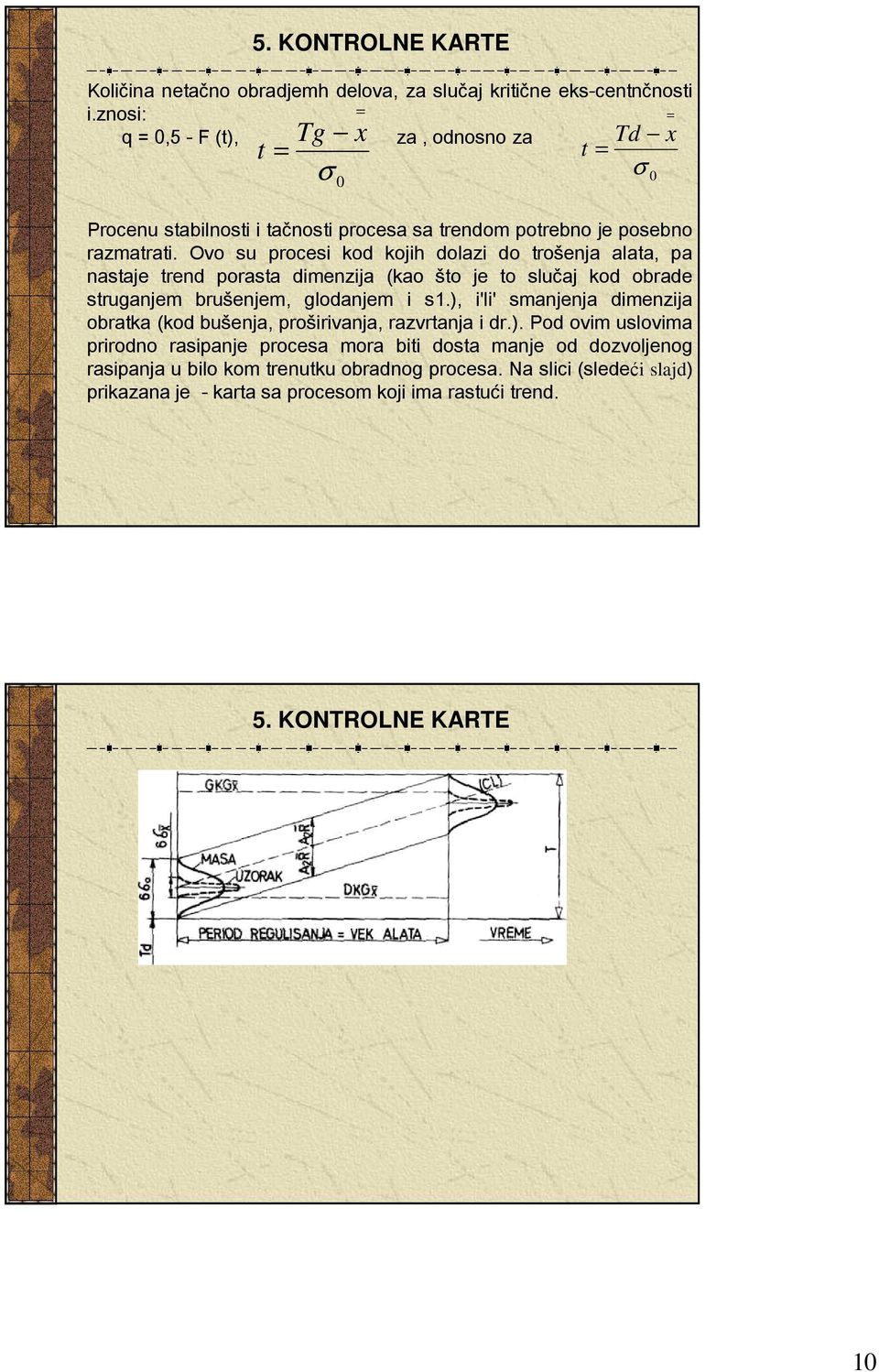 Ovo su procesi od ojih dolazi do trošeja alata, pa astaje tred porasta dimezija (ao što je to slučaj od obrade strugajem brušejem, glodajem i s.