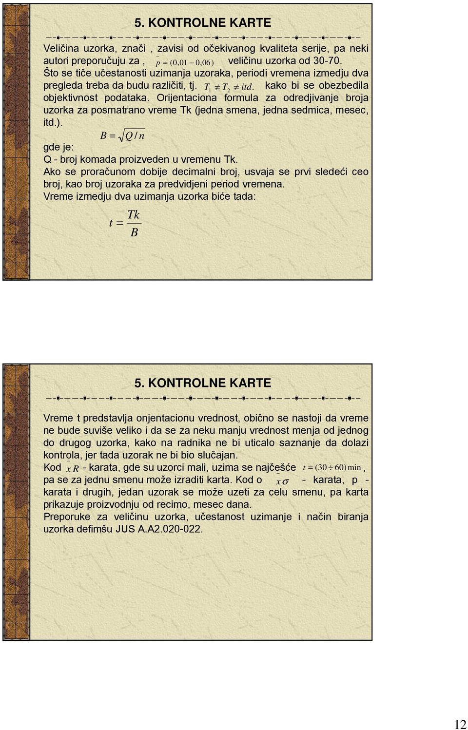 Orijetacioa formula za odredjivaje broja uzora za posmatrao vreme T (jeda smea, jeda sedmica, mesec, itd.). B Q / gde je: Q - broj omada proizvede u vremeu T.