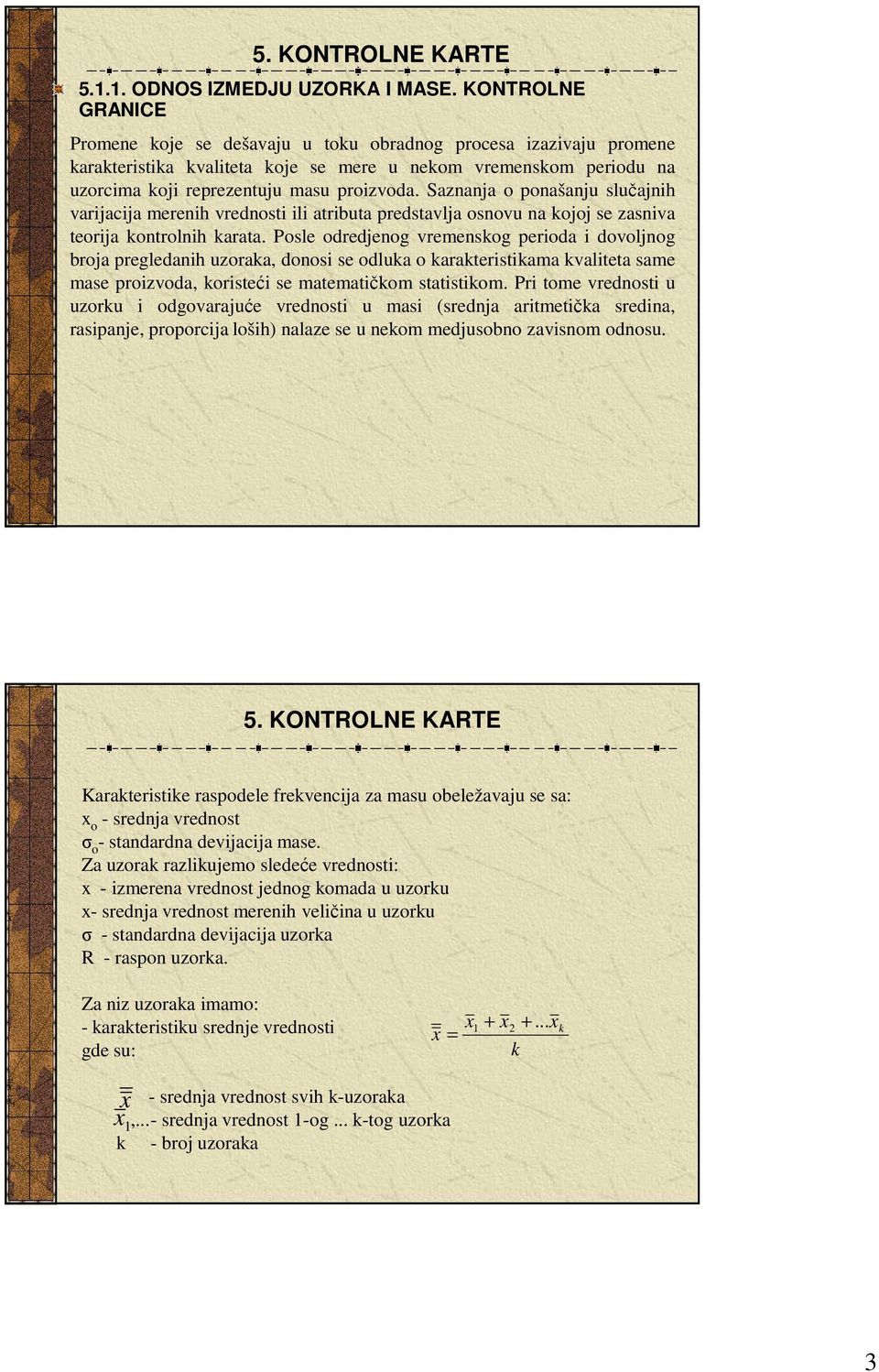 Sazaja o poašaju slučajih varijacija mereih vredosti ili atributa predstavlja osovu a ojoj se zasiva teorija otrolih arata.