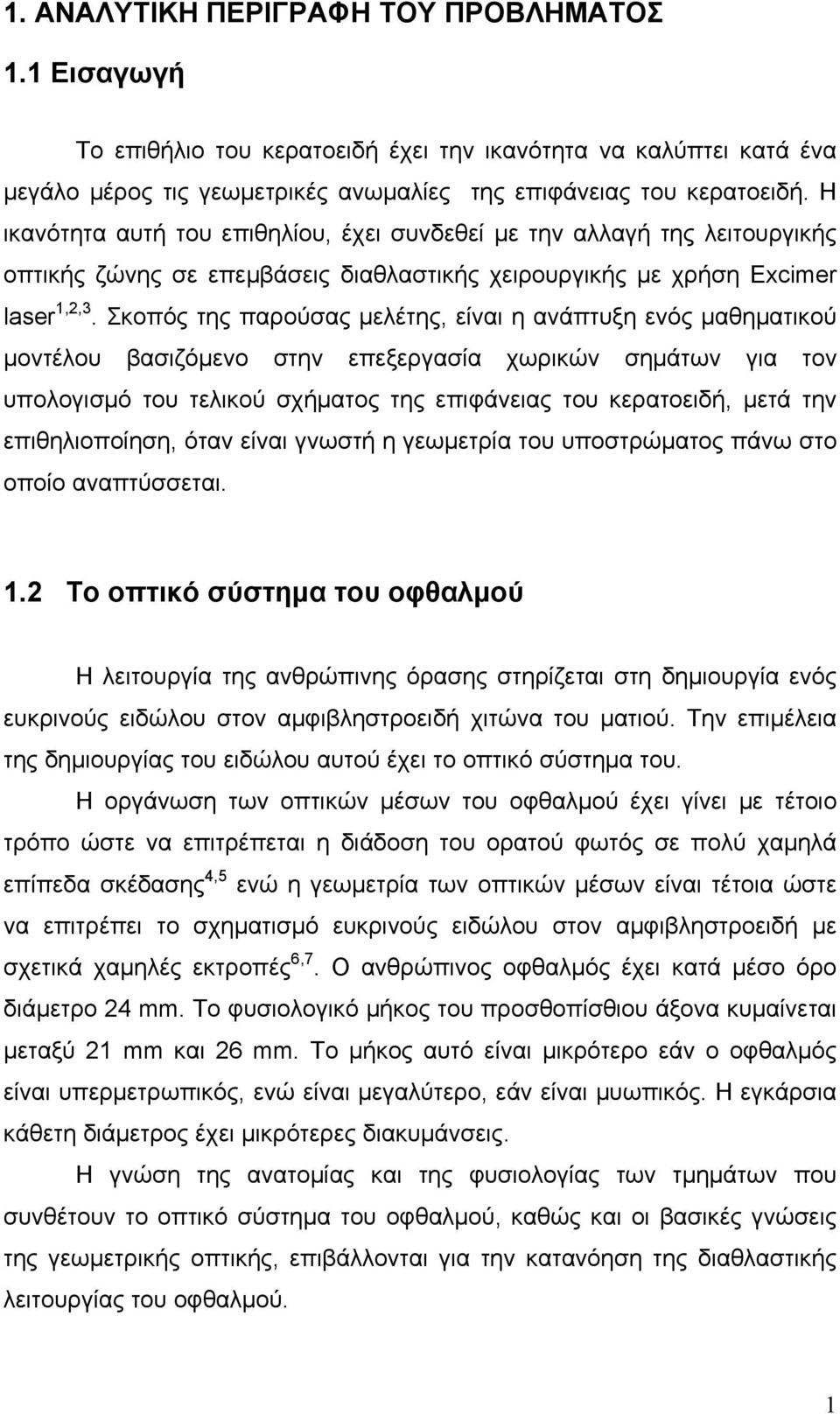 Σκοπός της παρούσας μελέτης, είναι η ανάπτυξη ενός μαθηματικού μοντέλου βασιζόμενο στην επεξεργασία χωρικών σημάτων για τον υπολογισμό του τελικού σχήματος της επιφάνειας του κερατοειδή, μετά την