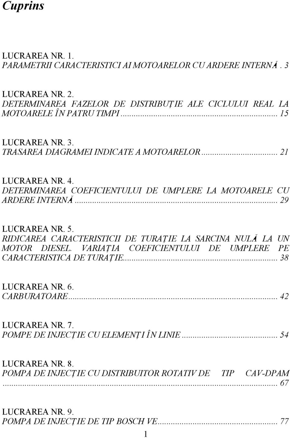 RIDICAREA CARACTERISTICII DE TURA}IE LA SARCINA NUL LA UN MOTOR DIESEL. VARIA}IA COEFICIENTULUI DE UMPLERE PE CARACTERISTICA DE TURA}IE...38 LUCRAREA NR. 6. CARBURATOARE.