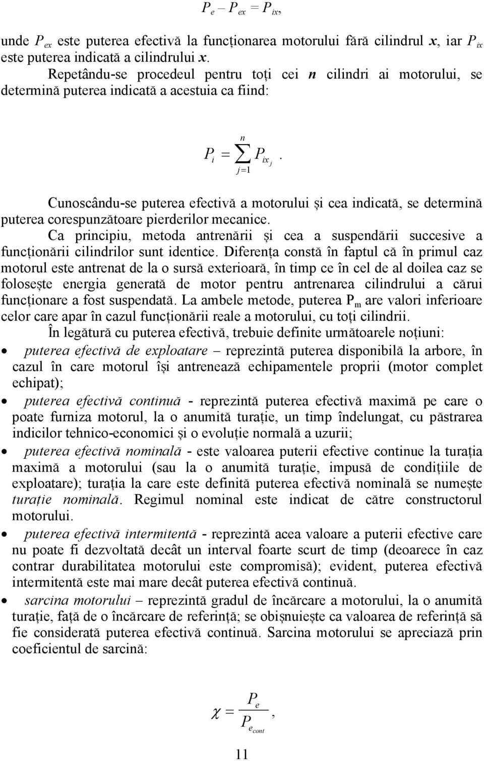 Cunoscându-se puterea efectiv\ a motorului [i cea indicat\, se determin\ puterea corespunz\toare pierderilor mecanice.