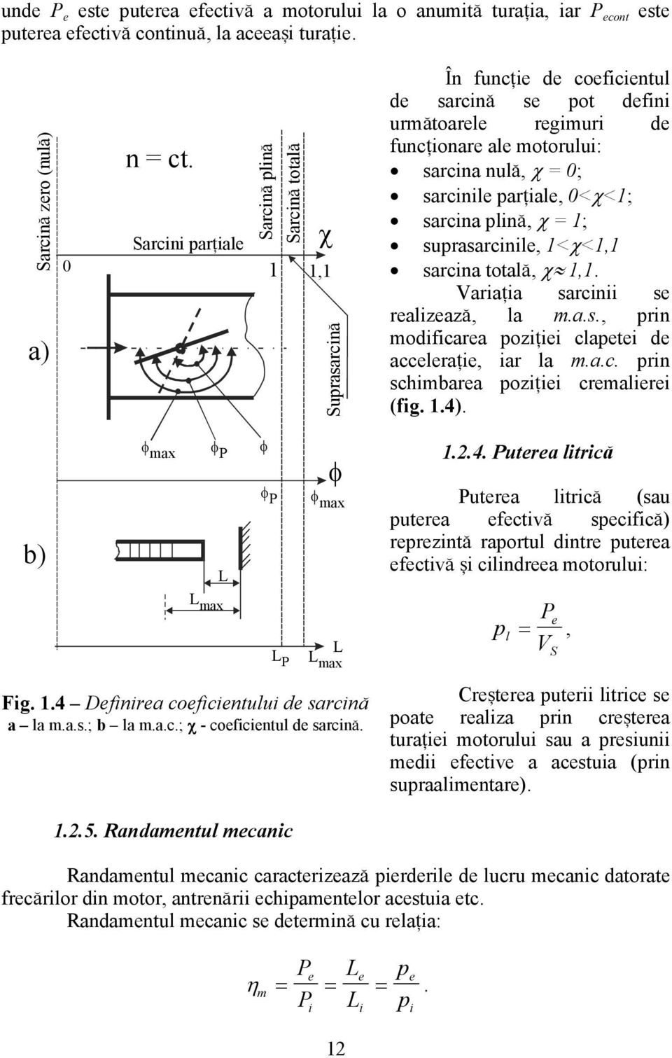 sarcinile par]iale, 0<χ<1; sarcina plin\, χ = 1; suprasarcinile, 1<χ<1,1 sarcina total\, χ 1,1. Varia]ia sarcinii se realizeaz\, la m.a.s., prin modificarea pozi]iei clapetei de accelera]ie, iar la m.