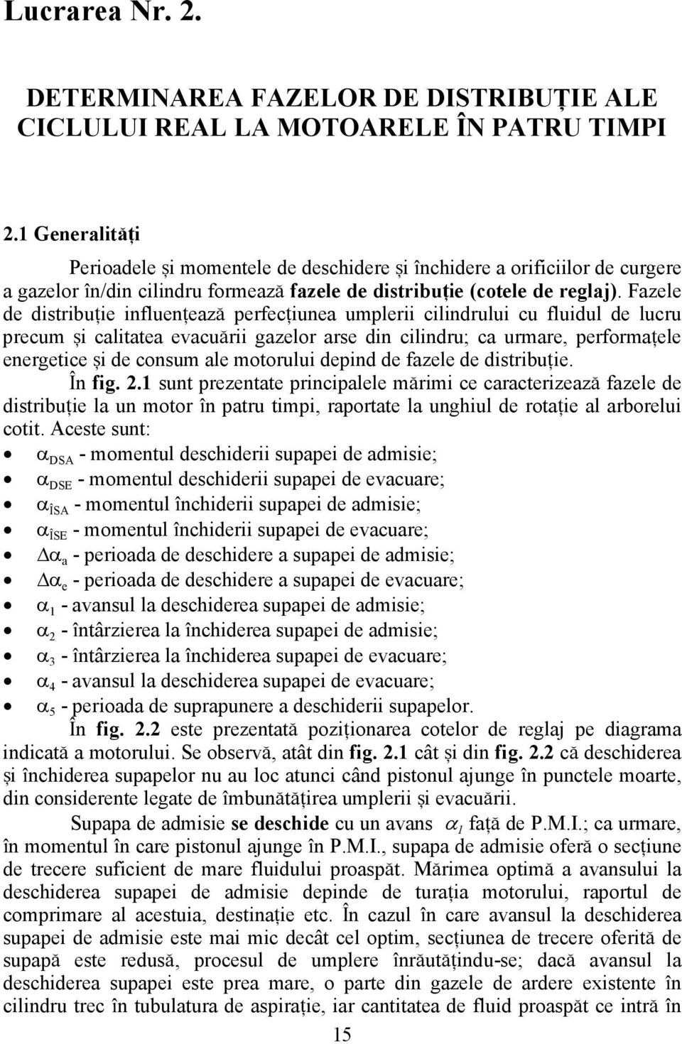 Fazele de distribu]ie influen]eaz\ perfec]iunea umplerii cilindrului cu fluidul de lucru precum [i calitatea evacu\rii gazelor arse din cilindru; ca urmare, performa]ele energetice [i de consum ale