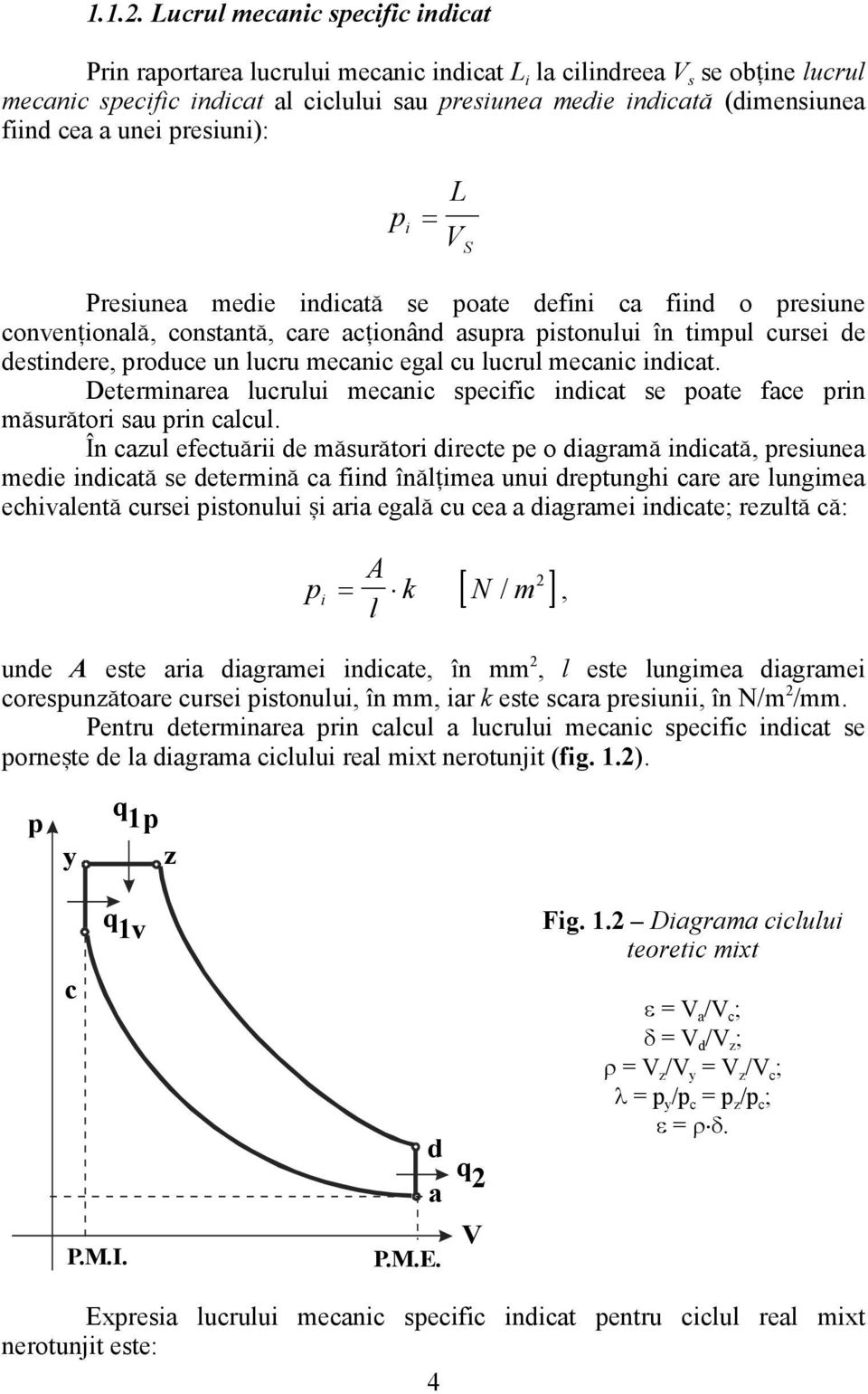 cea a unei presiuni): p i L = V S Presiunea medie indicat\ se poate defini ca fiind o presiune conven]ional\, constant\, care ac]ionând asupra pistonului `n timpul cursei de destindere, produce un