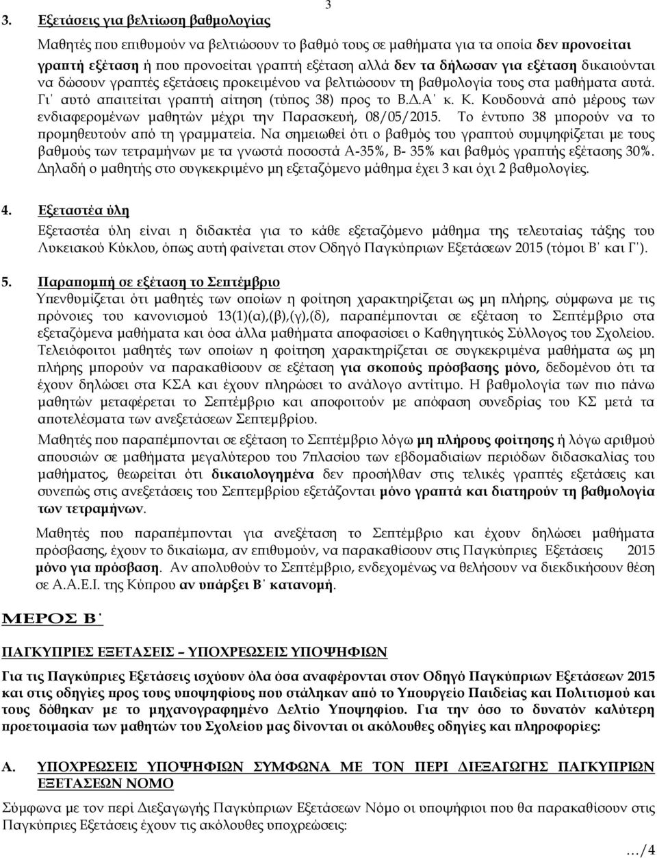 Κουδουνά από μέρους των ενδιαφερομένων μαθητών μέχρι την Παρασκευή, 08/05/2015. Το έντυπο 38 μπορούν να το προμηθευτούν από τη γραμματεία.