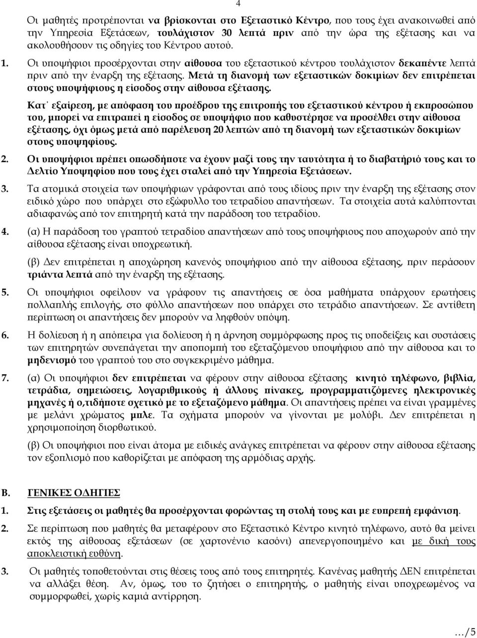 Μετά τη διανομή των εξεταστικών δοκιμίων δεν επιτρέπεται στους υποψήφιους η είσοδος στην αίθουσα εξέτασης.