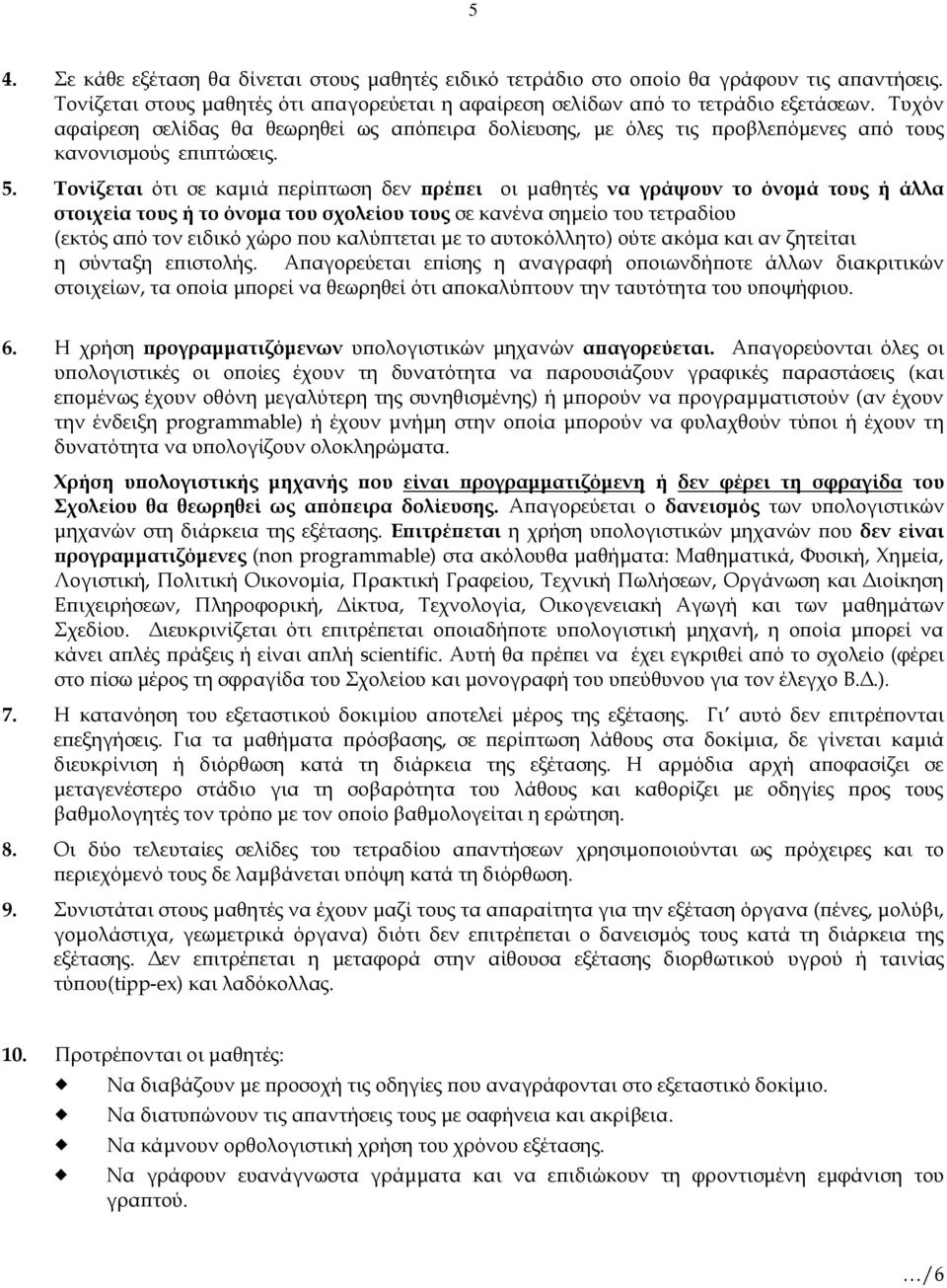 Σονίζεται ότι σε καμιά περίπτωση δεν πρέπει οι μαθητές να γράψουν το όνομά τους ή άλλα στοιχεία τους ή το όνομα του σχολείου τους σε κανένα σημείο του τετραδίου (εκτός από τον ειδικό χώρο που