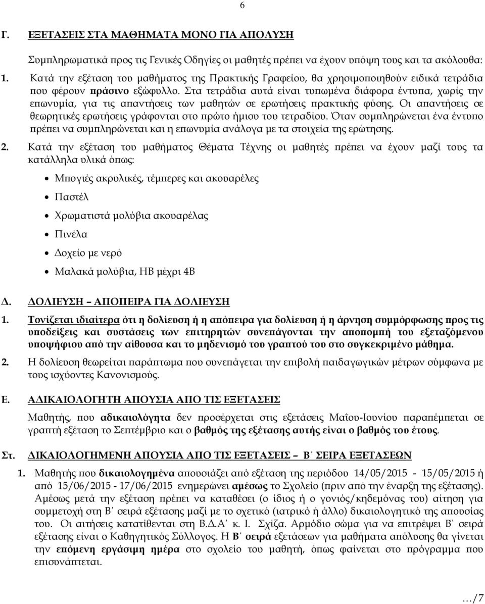 Στα τετράδια αυτά είναι τυπωμένα διάφορα έντυπα, χωρίς την επωνυμία, για τις απαντήσεις των μαθητών σε ερωτήσεις πρακτικής φύσης.