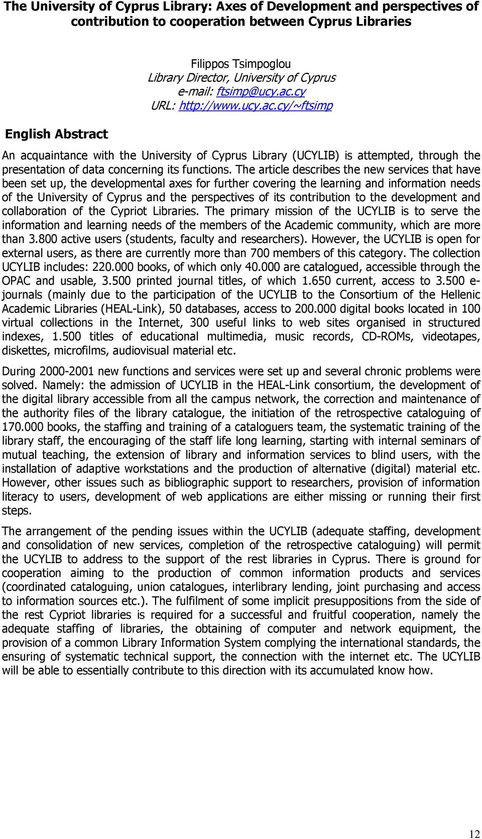 The article describes the new services that have been set up, the developmental axes for further covering the learning and information needs of the University of Cyprus and the perspectives of its