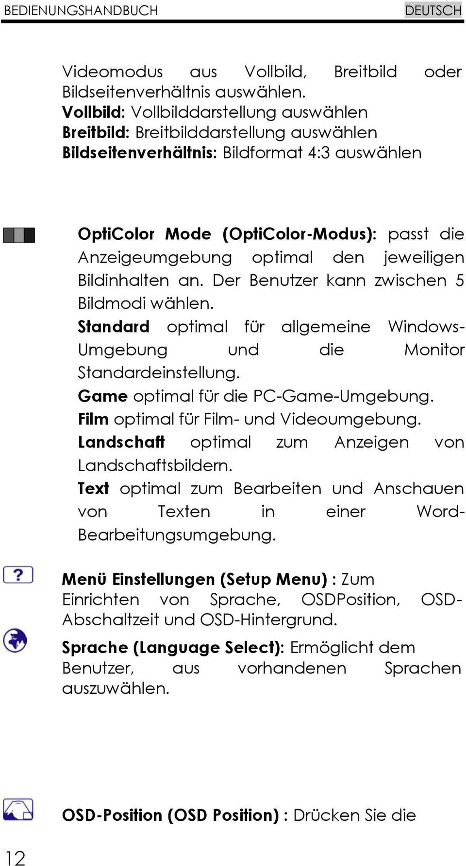 den jeweiligen Bildinhalten an. Der Benutzer kann zwischen 5 Bildmodi wählen. Standard optimal für allgemeine Windows- Umgebung und die Monitor Standardeinstellung.