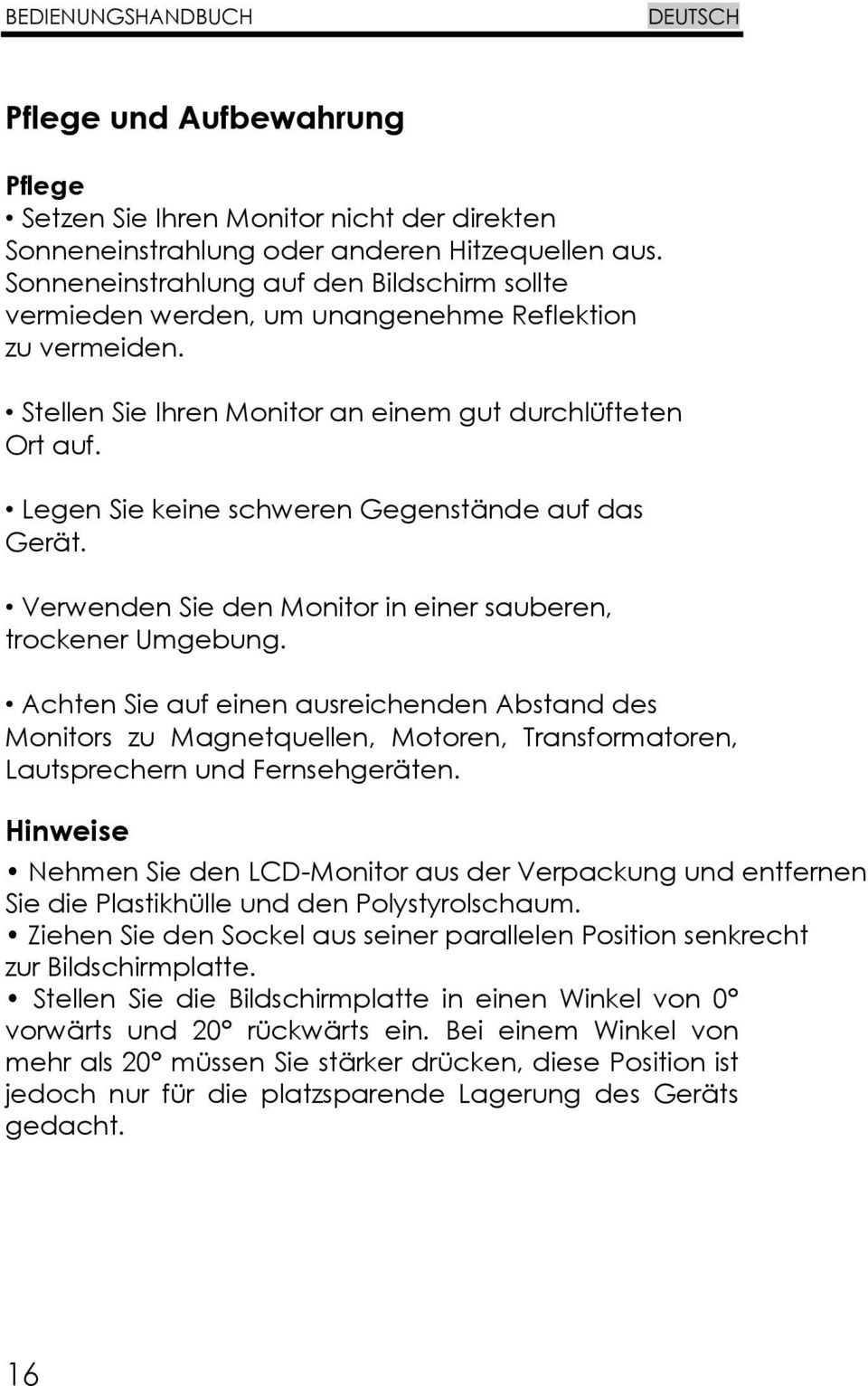 Legen Sie keine schweren Gegenstände auf das Gerät. Verwenden Sie den Monitor in einer sauberen, trockener Umgebung.