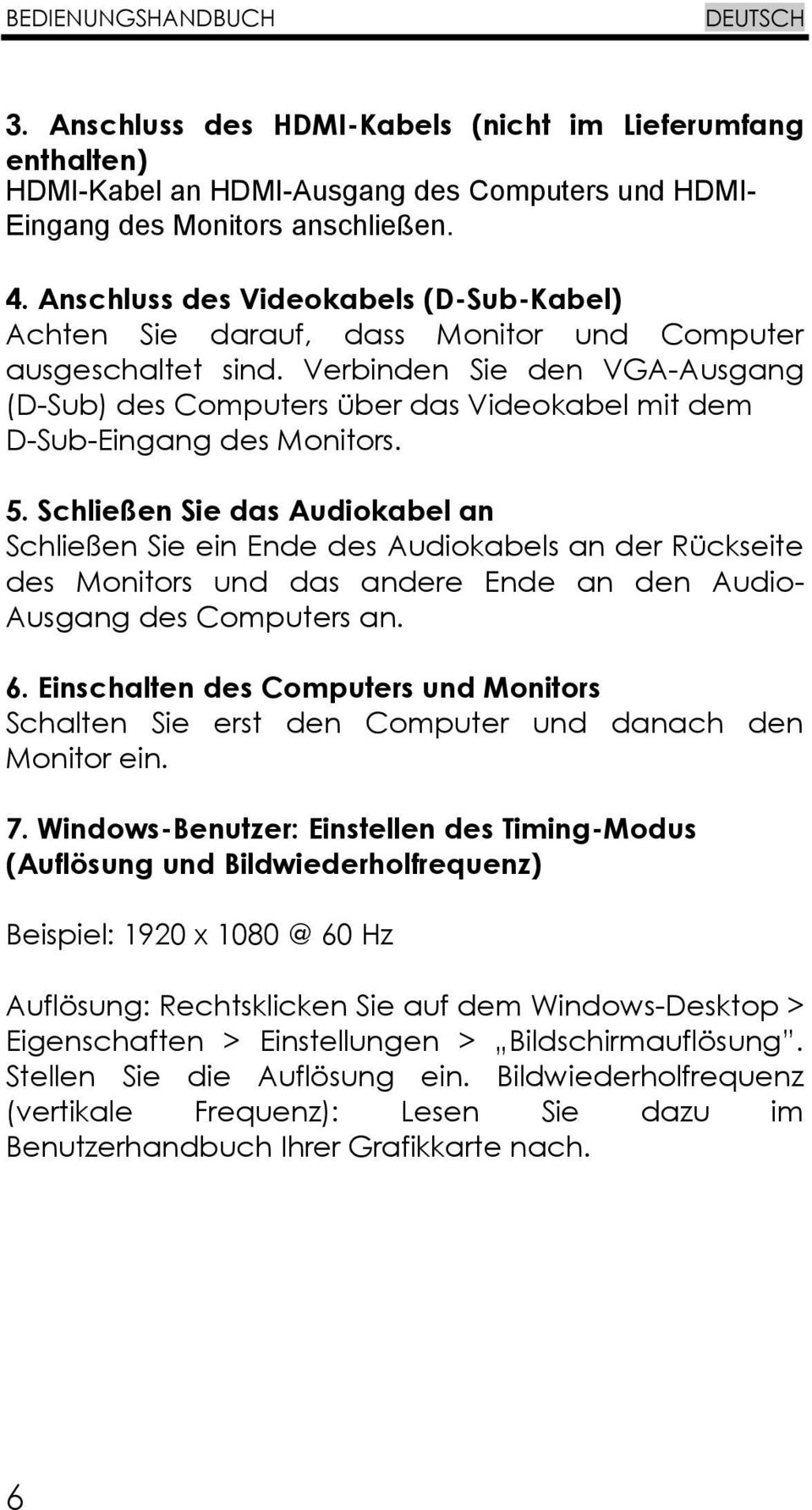 Verbinden Sie den VGA-Ausgang (D-Sub) des Computers über das Videokabel mit dem D-Sub-Eingang des Monitors. 5.