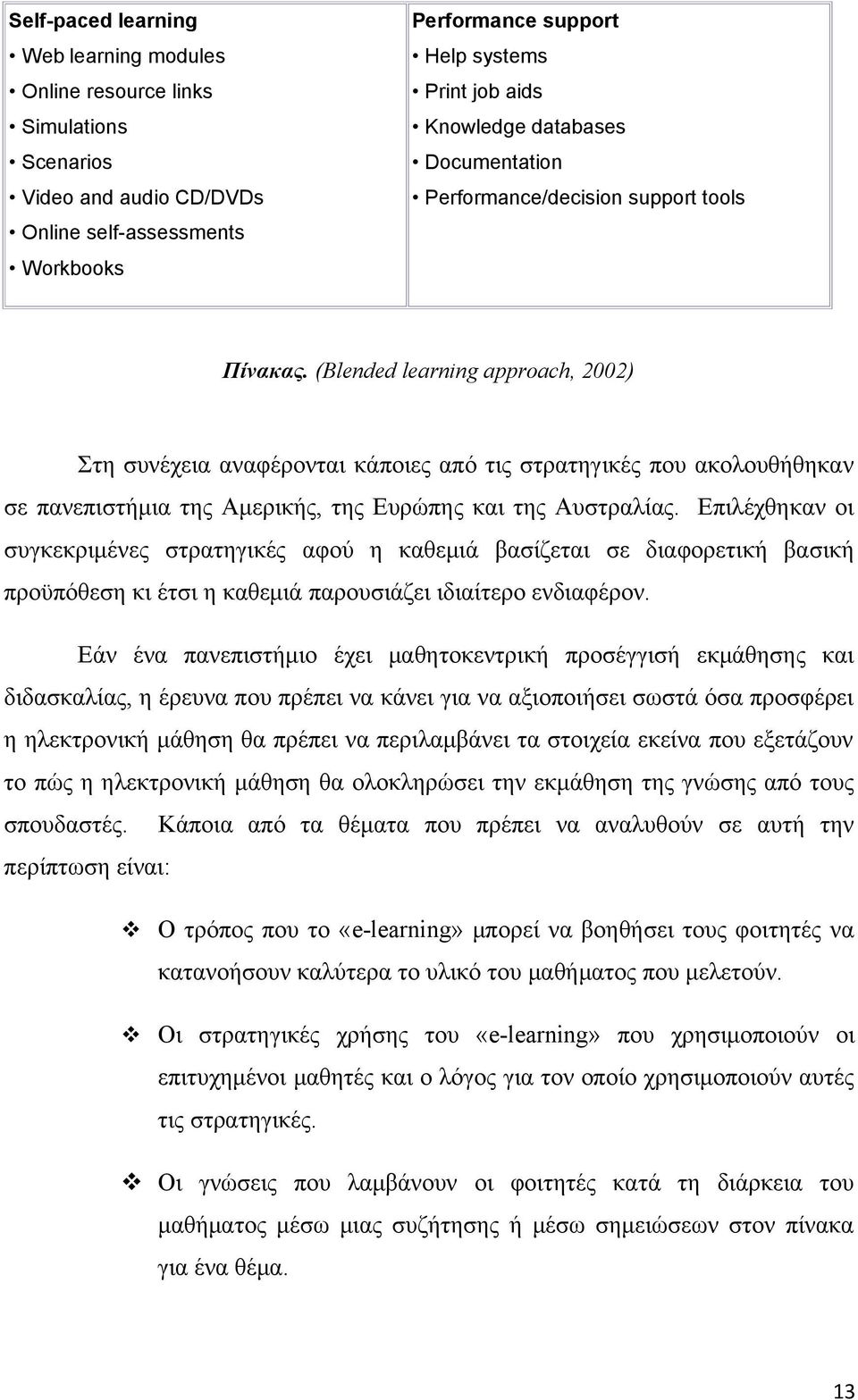 (Blended learning approach, 2002) Στη συνέχεια αναφέρονται κάποιες από τις στρατηγικές που ακολουθήθηκαν σε πανεπιστήμια της Αμερικής, της Ευρώπης και της Αυστραλίας.