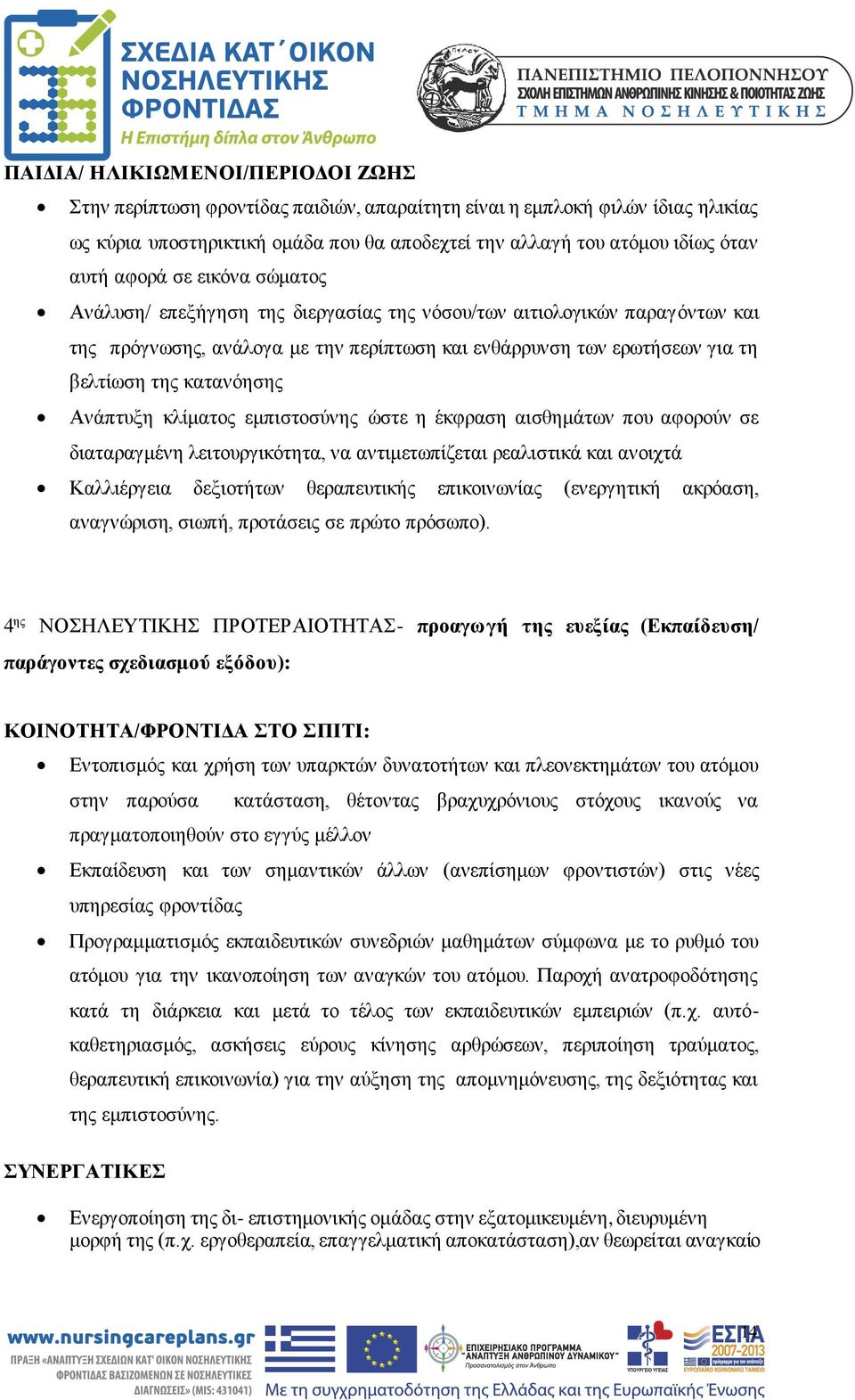 Ανάπτυξη κλίματος εμπιστοσύνης ώστε η έκφραση αισθημάτων που αφορούν σε διαταραγμένη λειτουργικότητα, να αντιμετωπίζεται ρεαλιστικά και ανοιχτά Καλλιέργεια δεξιοτήτων θεραπευτικής επικοινωνίας