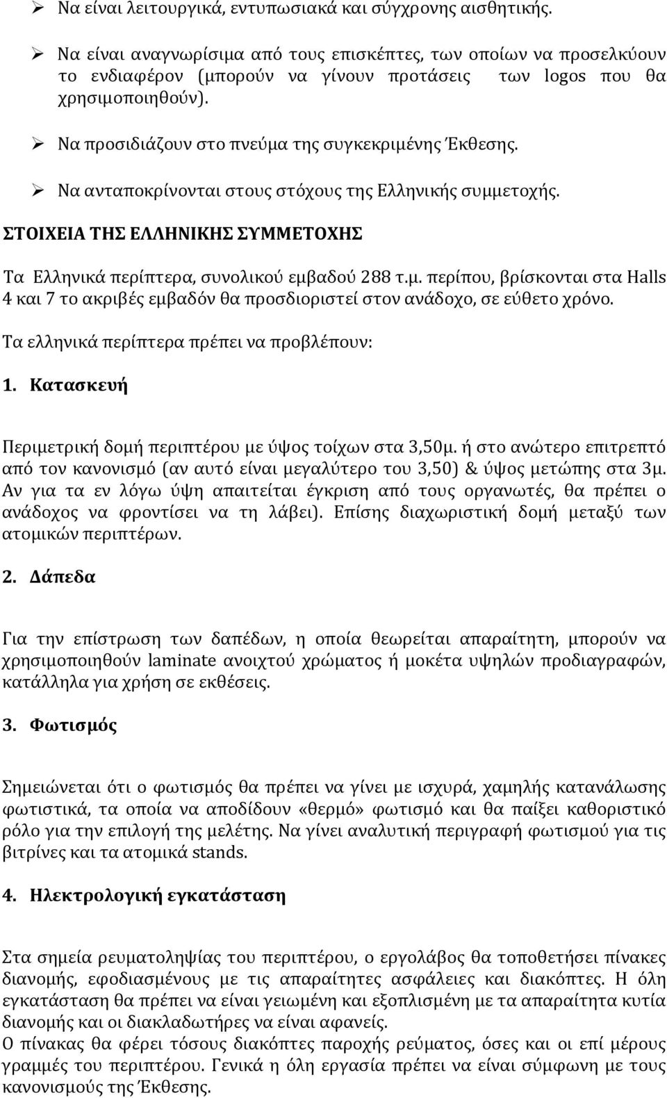 Να ανταποκρίνονται στους στόχους της Ελληνικής συμμετοχής. ΣΤΟΙΧΕΙΑ ΤΗΣ ΕΛΛΗΝΙΚΗΣ ΣΥΜΜΕΤΟΧΗΣ Τα Ελληνικά περίπτερα, συνολικού εμβαδού 288 τ.μ. περίπου, βρίσκονται στα Halls 4 και 7 το ακριβές εμβαδόν θα προσδιοριστεί στον ανάδοχο, σε εύθετο χρόνο.