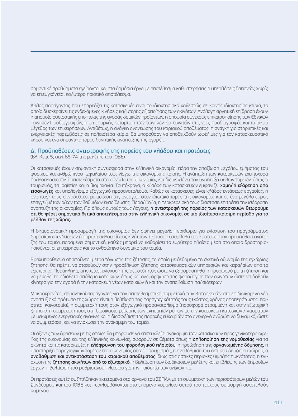 Ανάλογη αρνητική επίδραση έχουν η απουσία ουσιαστικής εποπτείας της αγοράς δομικών προϊόντων, η απουσία συνεχούς επικαιροποίησης των Εθνικών Τεχνικών Προδιαγραφών, η μη επαρκής κατάρτιση των τεχνικών