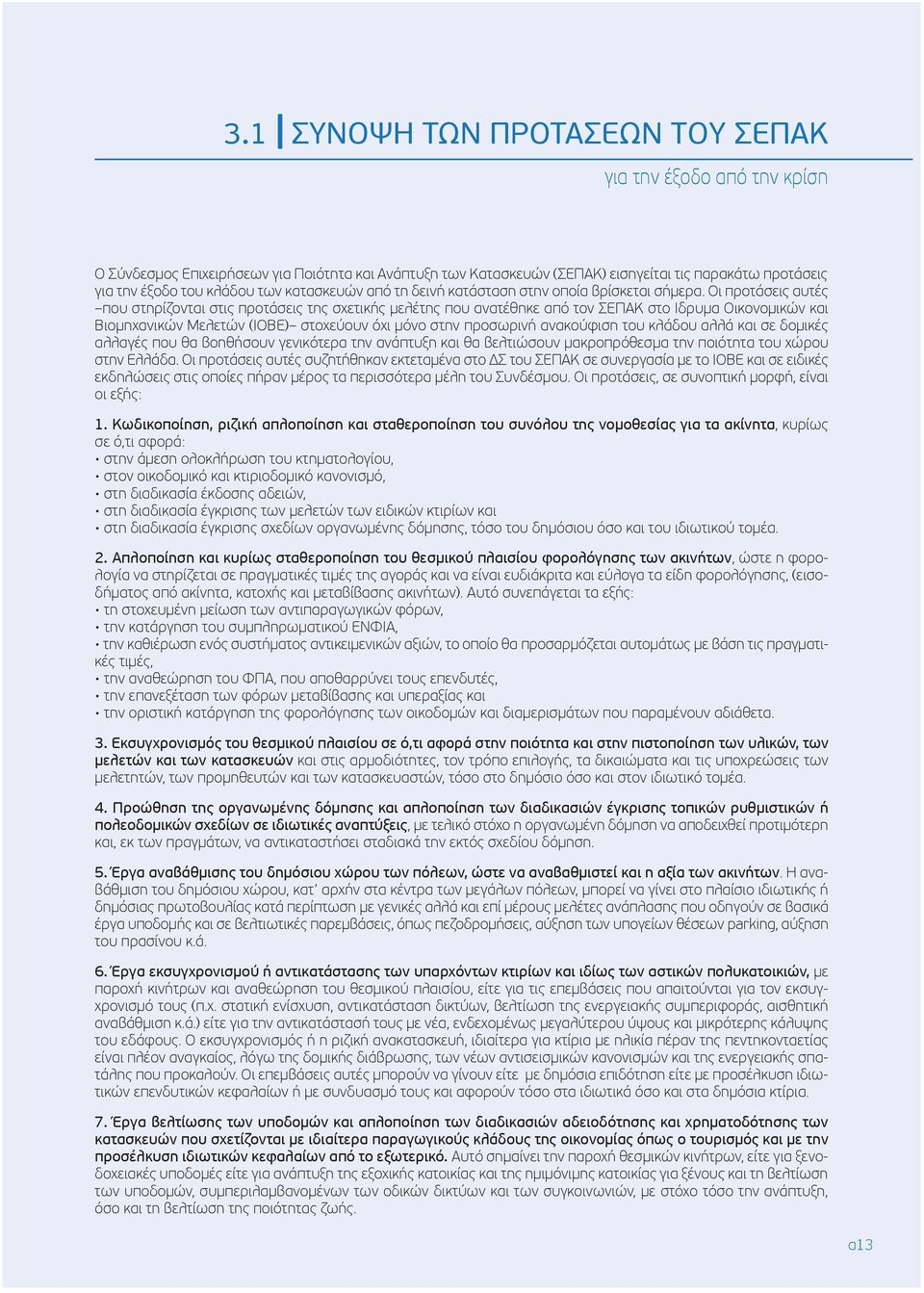 Οι προτάσεις αυτές που στηρίζονται στις προτάσεις της σχετικής μελέτης που ανατέθηκε από τον ΣΕΠΑΚ στο Ιδρυμα Οικονομικών και Βιομηχανικών Μελετών (ΙΟΒΕ) στοχεύουν όχι μόνο στην προσωρινή ανακούφιση