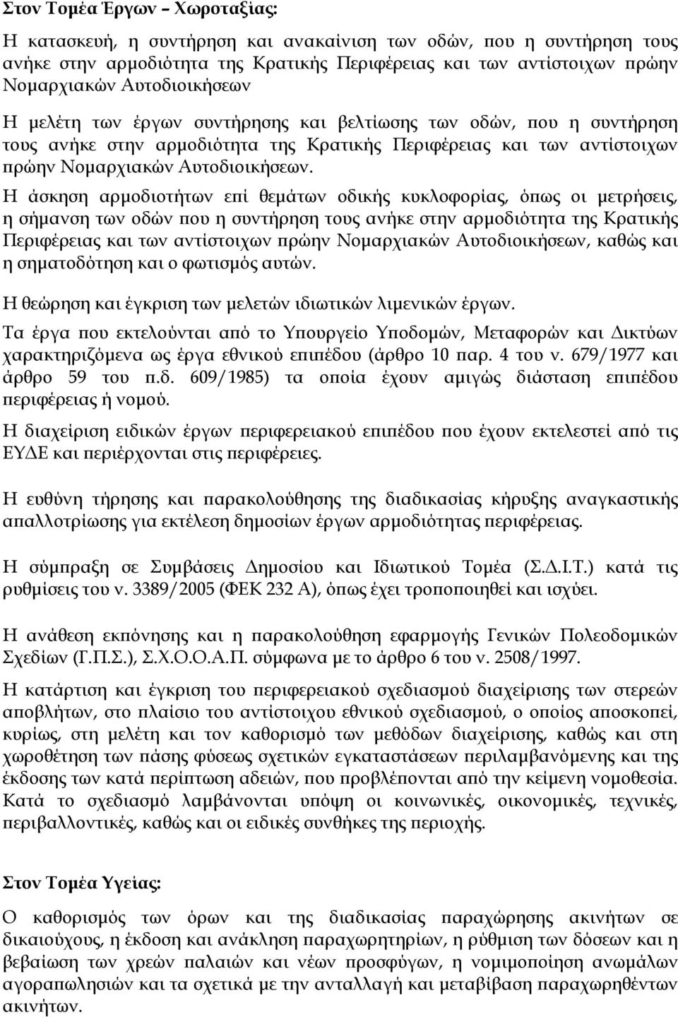 Η άσκηση αρµοδιοτήτων ε ί θεµάτων οδικής κυκλοφορίας, ό ως οι µετρήσεις, η σήµανση των οδών ου η συντήρηση τους ανήκε στην αρµοδιότητα της Κρατικής Περιφέρειας και των αντίστοιχων ρώην Νοµαρχιακών