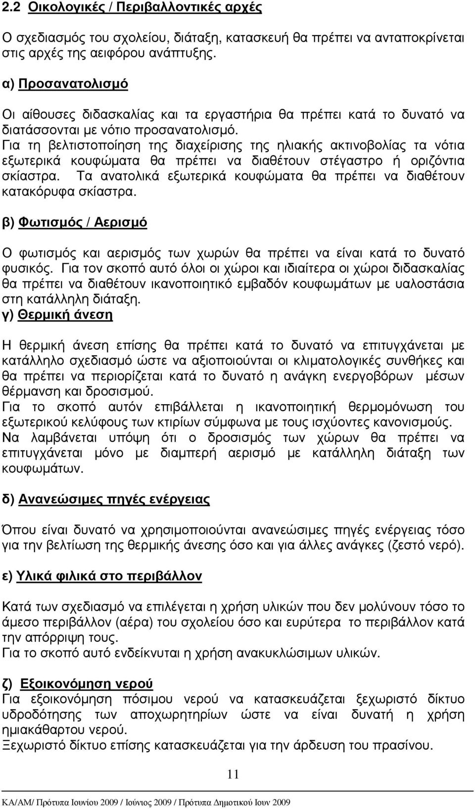 Για τη βελτιστοποίηση της διαχείρισης της ηλιακής ακτινοβολίας τα νότια εξωτερικά κουφώµατα θα πρέπει να διαθέτουν στέγαστρο ή οριζόντια σκίαστρα.