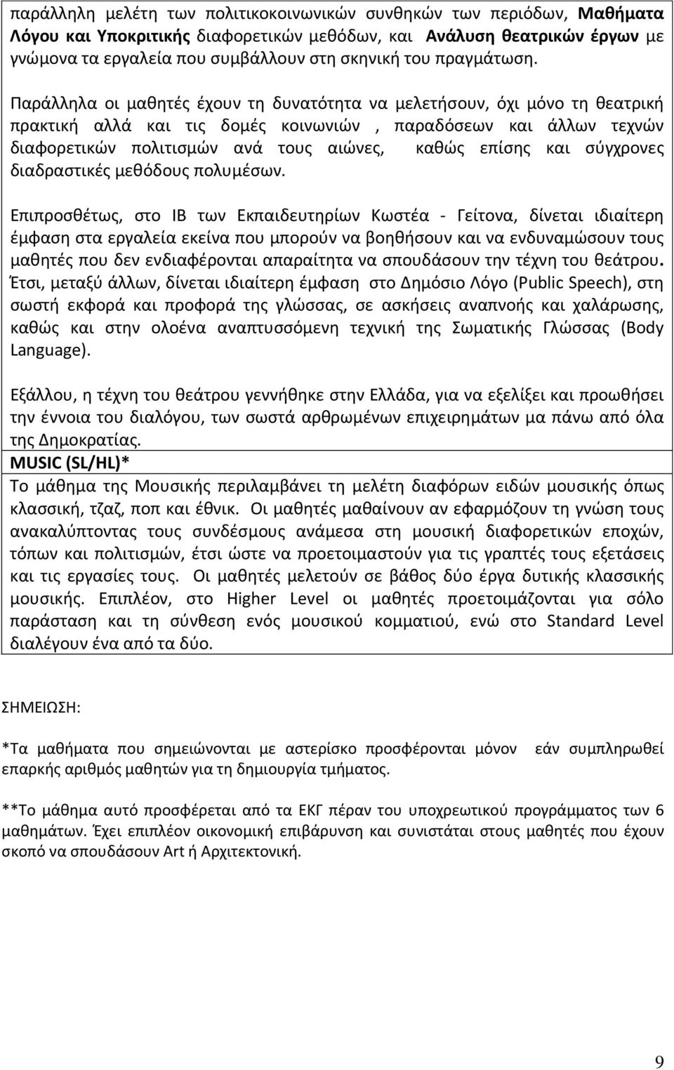 Παράλληλα οι μαθητές έχουν τη δυνατότητα να μελετήσουν, όχι μόνο τη θεατρική πρακτική αλλά και τις δομές κοινωνιών, παραδόσεων και άλλων τεχνών διαφορετικών πολιτισμών ανά τους αιώνες, καθώς επίσης