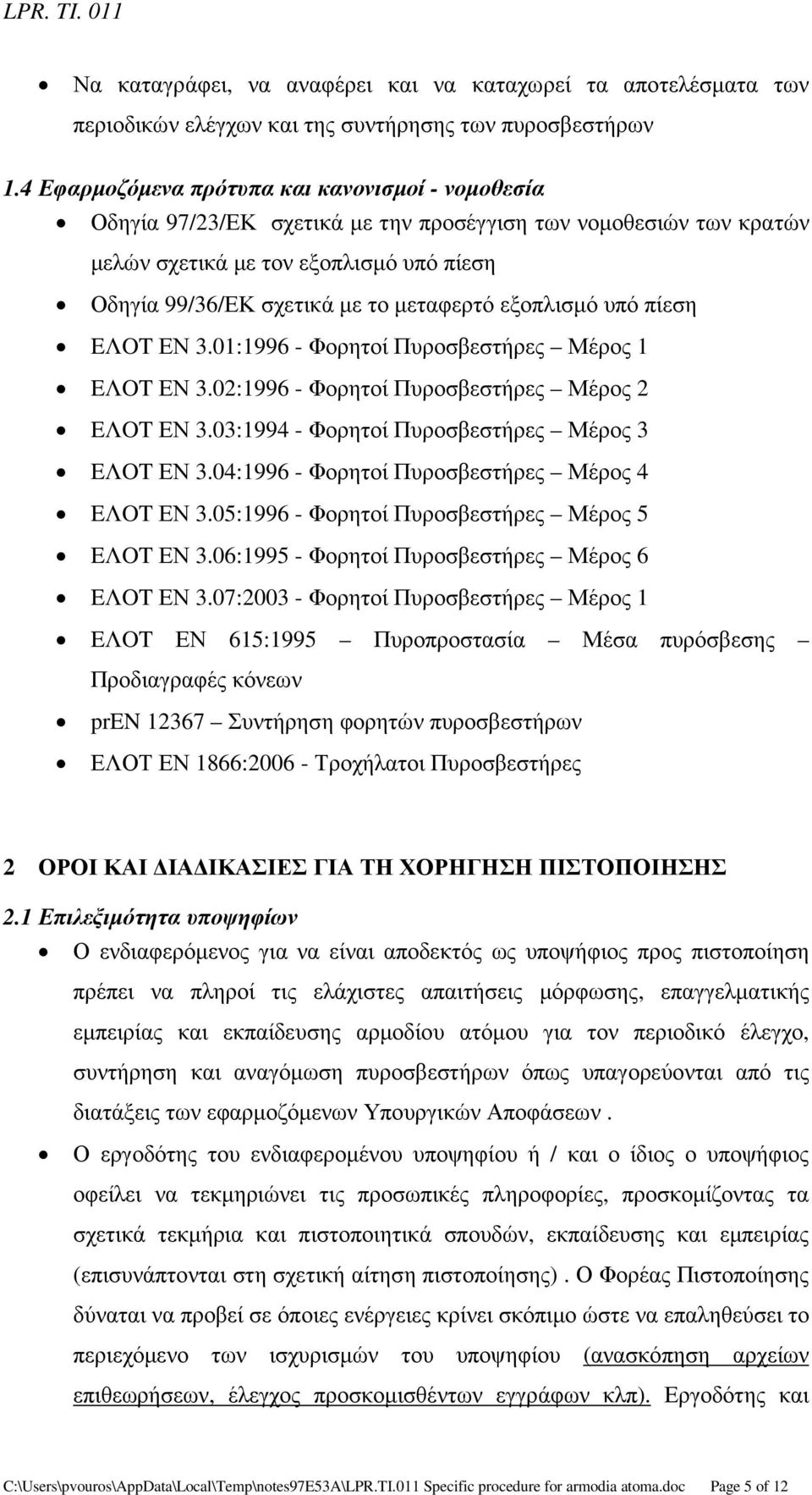 εξοπλισµό υπό πίεση EΛOT ΕΝ 3.01:1996 - Φορητοί Πυροσβεστήρες Μέρος 1 EΛOT ΕΝ 3.02:1996 - Φορητοί Πυροσβεστήρες Μέρος 2 EΛOT ΕΝ 3.03:1994 - Φορητοί Πυροσβεστήρες Μέρος 3 EΛOT ΕΝ 3.