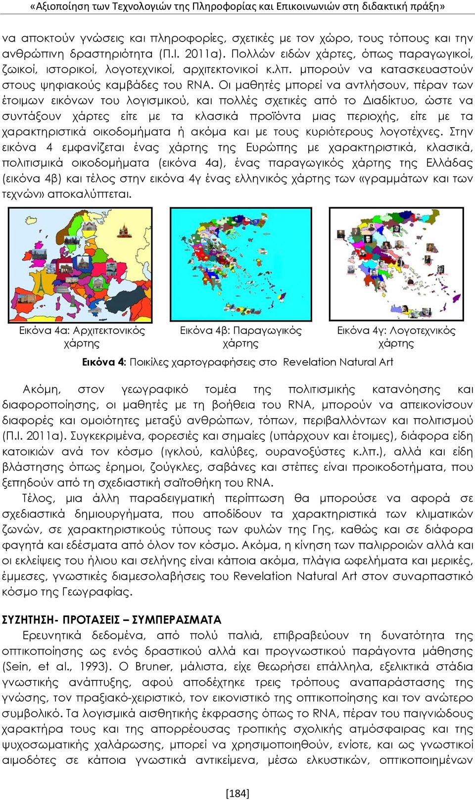 Οι μαθητές μπορεί να αντλήσουν, πέραν των έτοιμων εικόνων του λογισμικού, και πολλές σχετικές από το Διαδίκτυο, ώστε να συντάξουν χάρτες είτε με τα κλασικά προϊόντα μιας περιοχής, είτε με τα