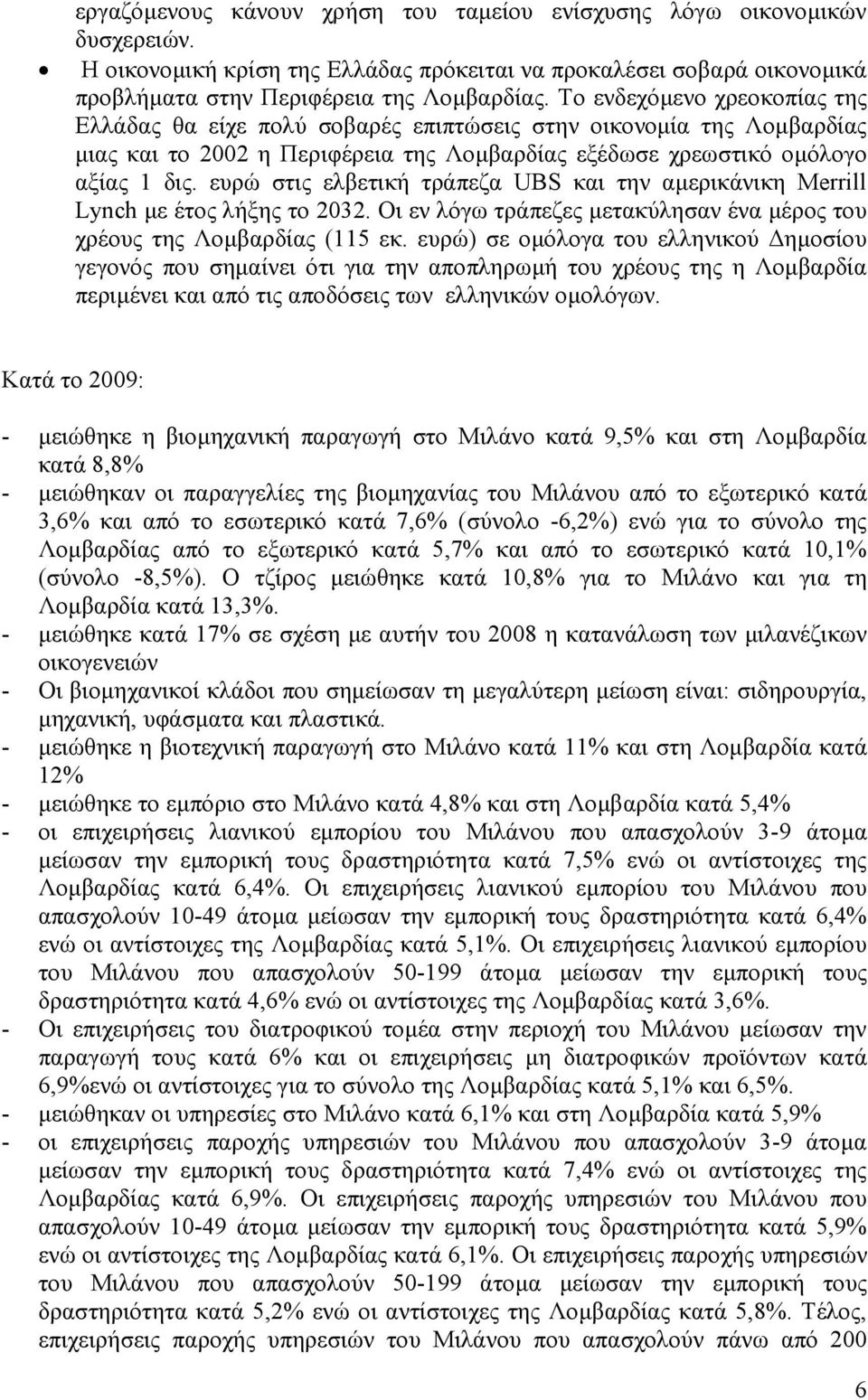 ευρώ στις ελβετική τράπεζα UBS και την αµερικάνικη Merrill Lynch µε έτος λήξης το 2032. Οι εν λόγω τράπεζες µετακύλησαν ένα µέρος του χρέους της Λοµβαρδίας (115 εκ.