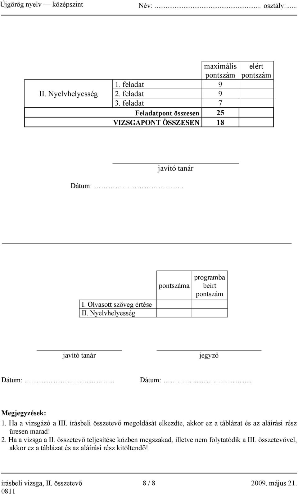 Nyelvhelyesség pontszáma programba beírt pontszám javító tanár jegyző Dátum:.. Dátum:.. Megjegyzések: 1. Ha a vizsgázó a III.